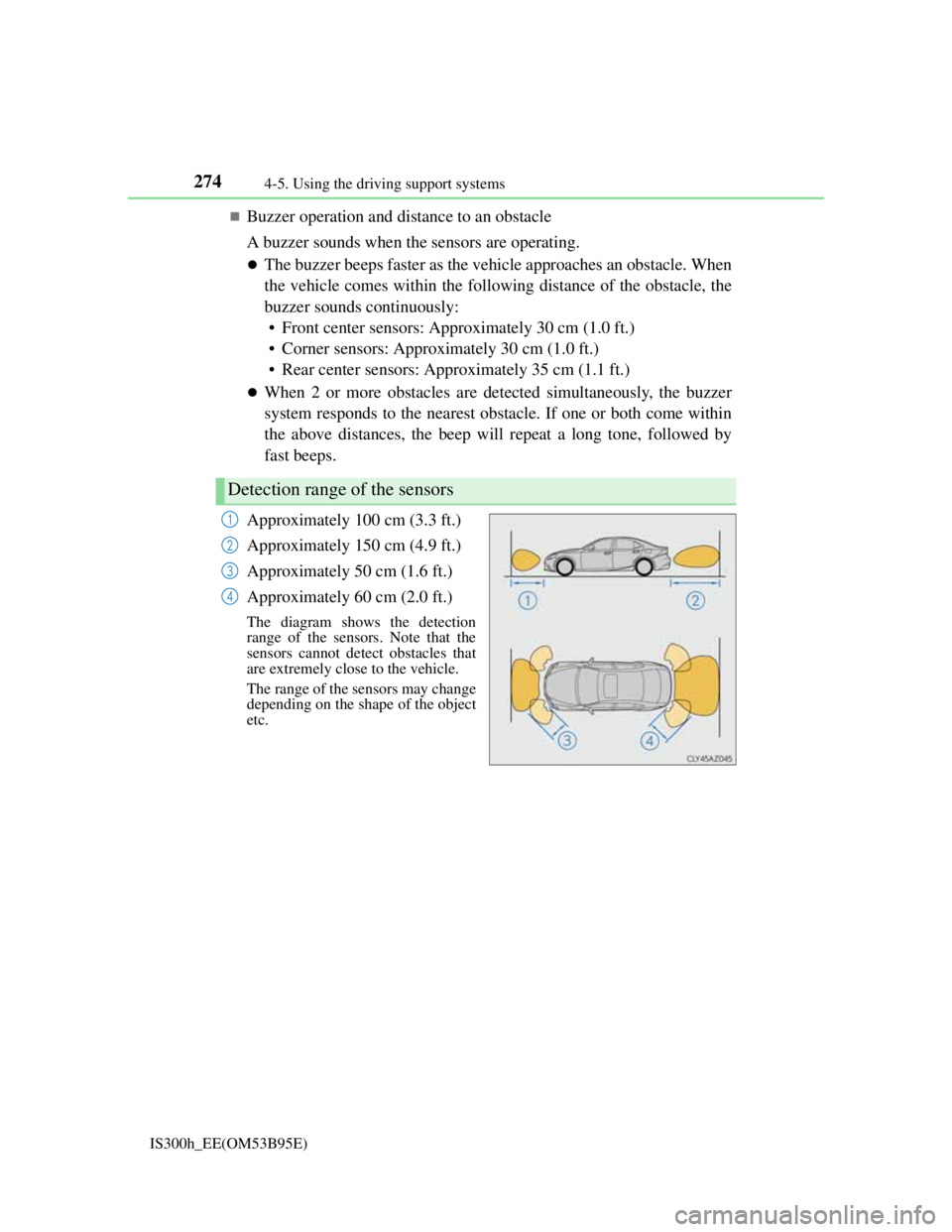 Lexus IS300h 2013  Owners Manual 2744-5. Using the driving support systems
IS300h_EE(OM53B95E)
Buzzer operation and distance to an obstacle
A buzzer sounds when the sensors are operating.
The buzzer beeps faster as the vehicle 