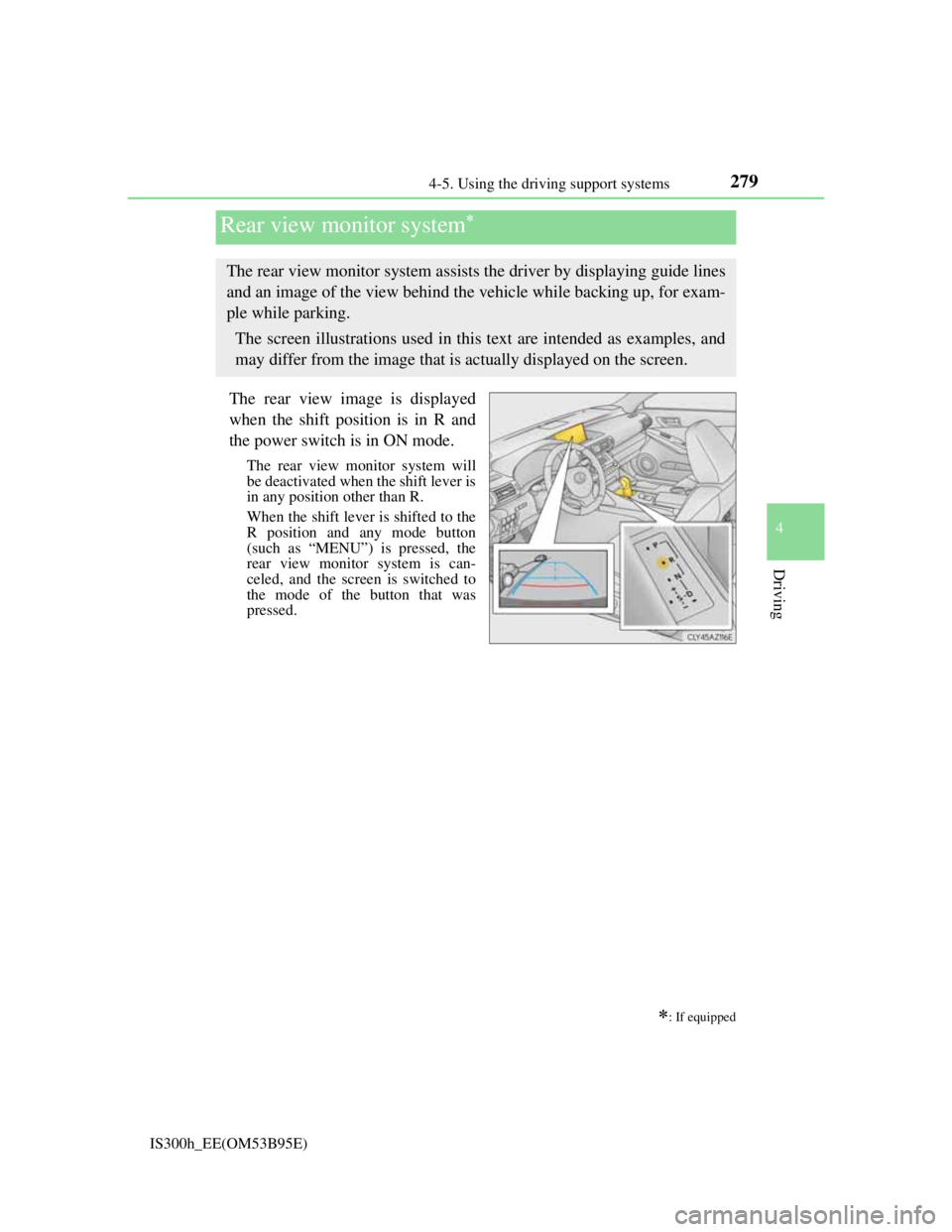 Lexus IS300h 2013 Repair Manual 2794-5. Using the driving support systems
4
Driving
IS300h_EE(OM53B95E)
The rear view image is displayed
when the shift position is in R and
the power switch is in ON mode.
The rear view monitor syste