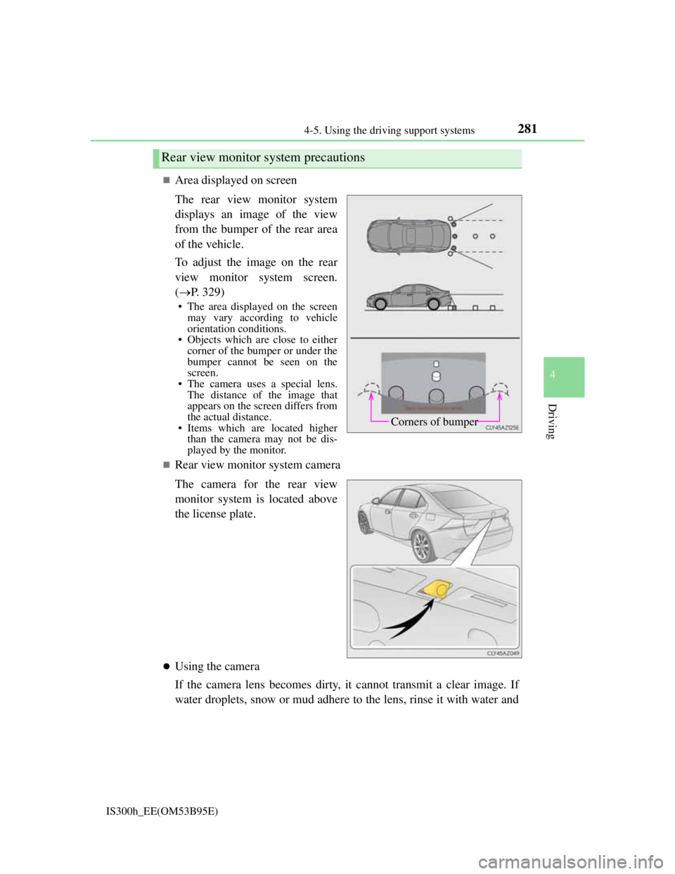 Lexus IS300h 2013 Repair Manual 2814-5. Using the driving support systems
4
Driving
IS300h_EE(OM53B95E)
Area displayed on screen
The rear view monitor system
displays an image of the view
from the bumper of the rear area
of the v