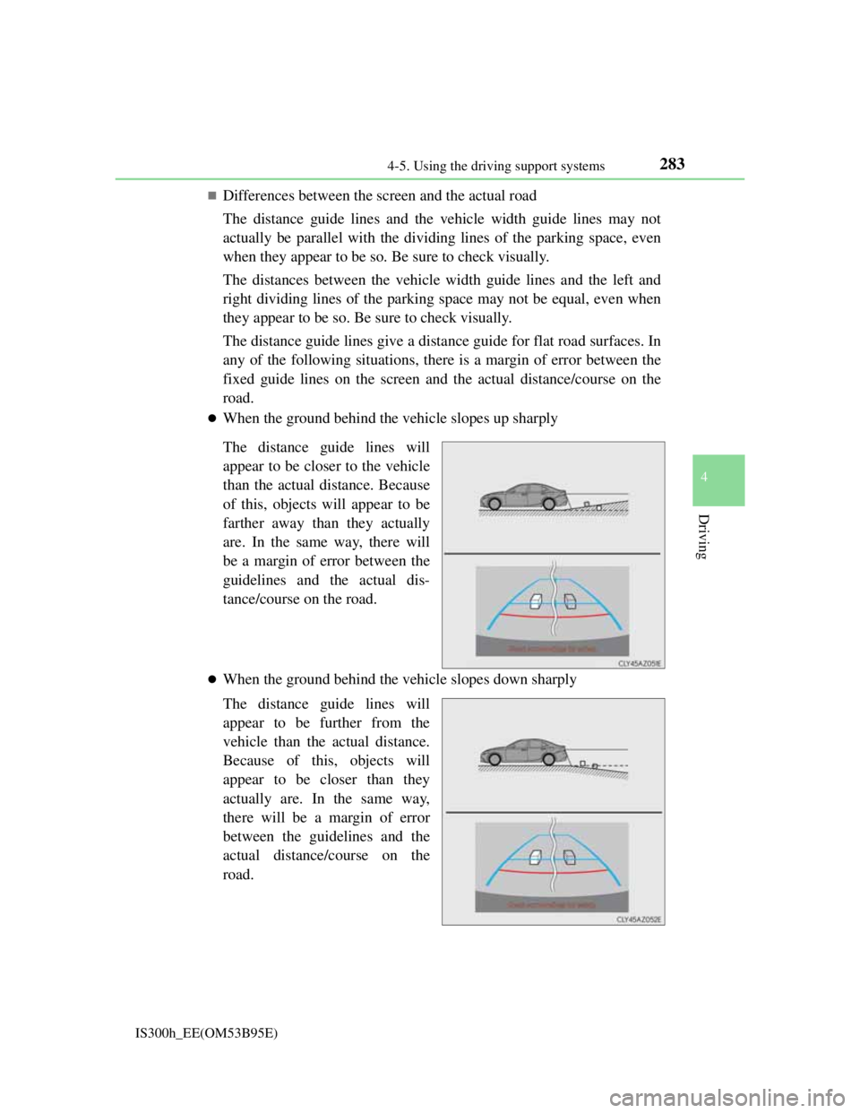 Lexus IS300h 2013  Owners Manual 2834-5. Using the driving support systems
4
Driving
IS300h_EE(OM53B95E)
Differences between the screen and the actual road
The distance guide lines and the vehicle width guide lines may not
actuall