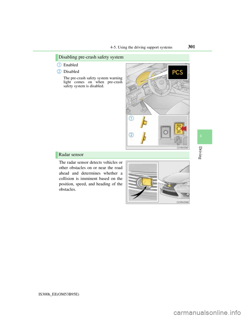Lexus IS300h 2013 Owners Manual 3014-5. Using the driving support systems
4
Driving
IS300h_EE(OM53B95E)
Enabled
Disabled
The pre-crash safety system warning
light comes on when pre-crash
safety system is disabled.
The radar sensor d Lexus IS300h 2013 Owners Manual 3014-5. Using the driving support systems
4
Driving
IS300h_EE(OM53B95E)
Enabled
Disabled
The pre-crash safety system warning
light comes on when pre-crash
safety system is disabled.
The radar sensor d