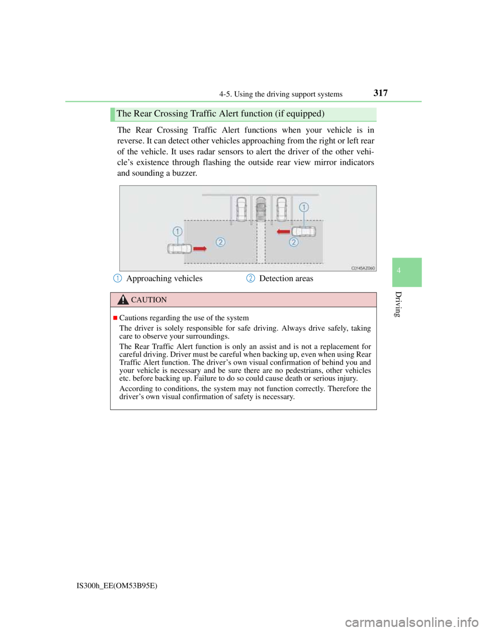 Lexus IS300h 2013 Workshop Manual 3174-5. Using the driving support systems
4
Driving
IS300h_EE(OM53B95E)
The Rear Crossing Traffic Alert functions when your vehicle is in
reverse. It can detect other vehicles approaching from the rig
