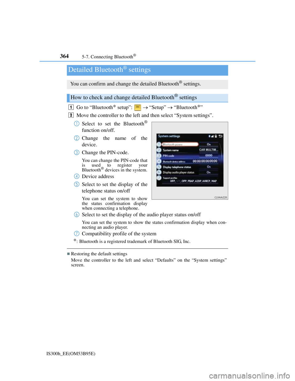 Lexus IS300h 2013 User Guide 3645-7. Connecting Bluetooth®
IS300h_EE(OM53B95E)
Go to “Bluetooth* setup”:    “Setup”  “Bluetooth*”
Move the controller to the left and then select “System settings”.
Select to