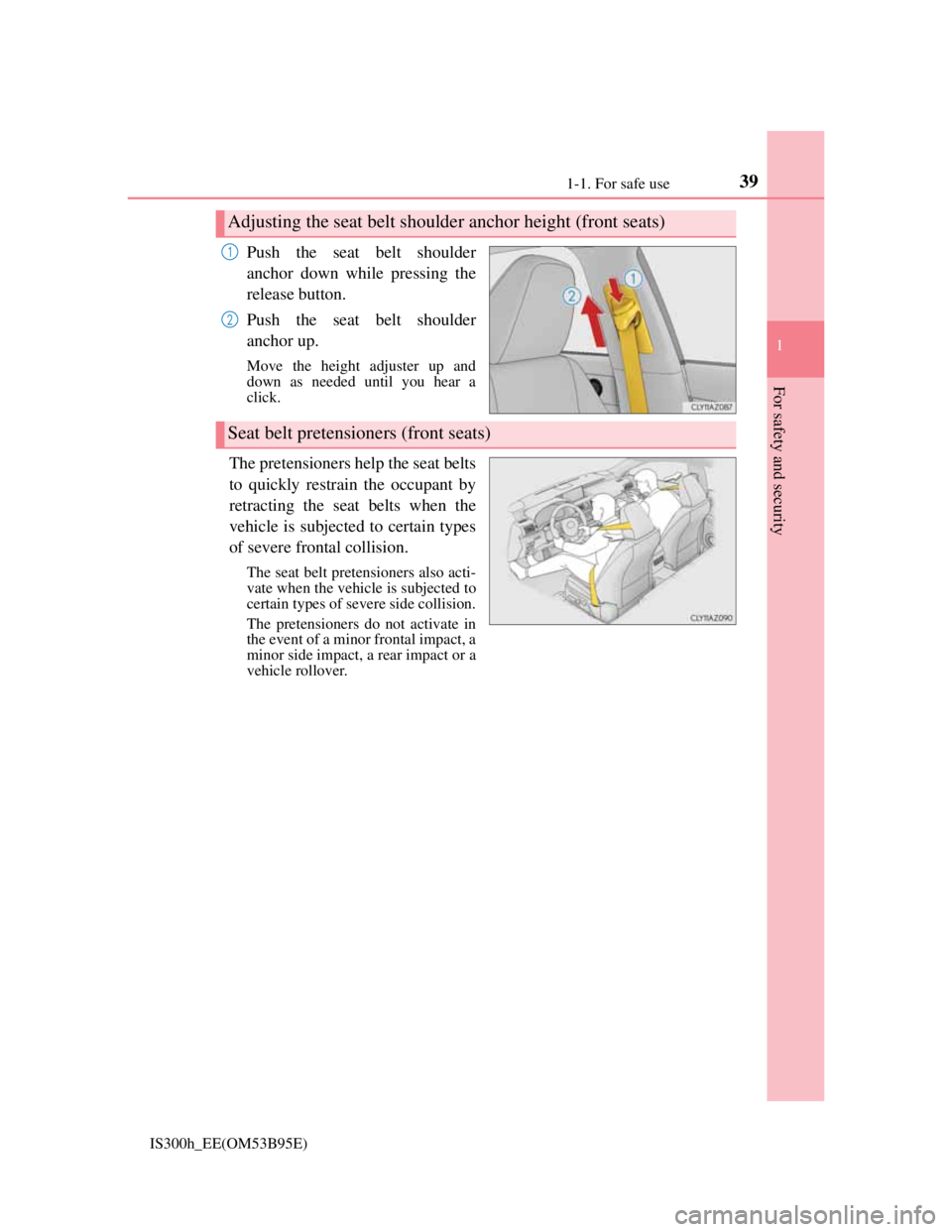 Lexus IS300h 2013 Owners Guide 391-1. For safe use
1
For safety and security
IS300h_EE(OM53B95E)
Push the seat belt shoulder
anchor down while pressing the
release button.
Push the seat belt shoulder
anchor up.
Move the height adju