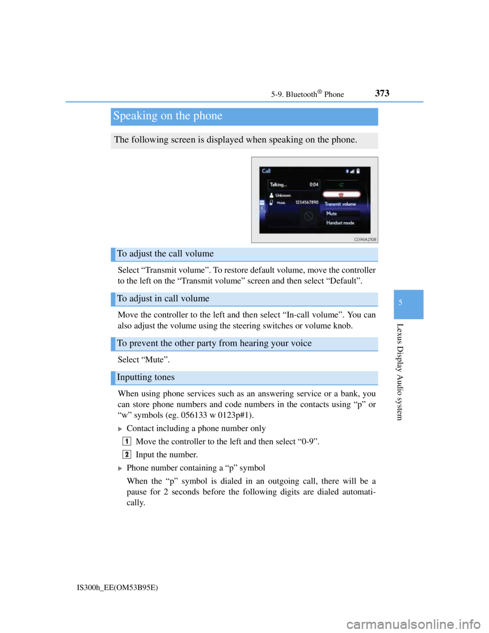 Lexus IS300h 2013 Owners Guide 3735-9. Bluetooth® Phone
5
Lexus Display Audio system
IS300h_EE(OM53B95E)
Select “Transmit volume”. To restore default volume, move the controller
to the left on the “Transmit volume” screen 