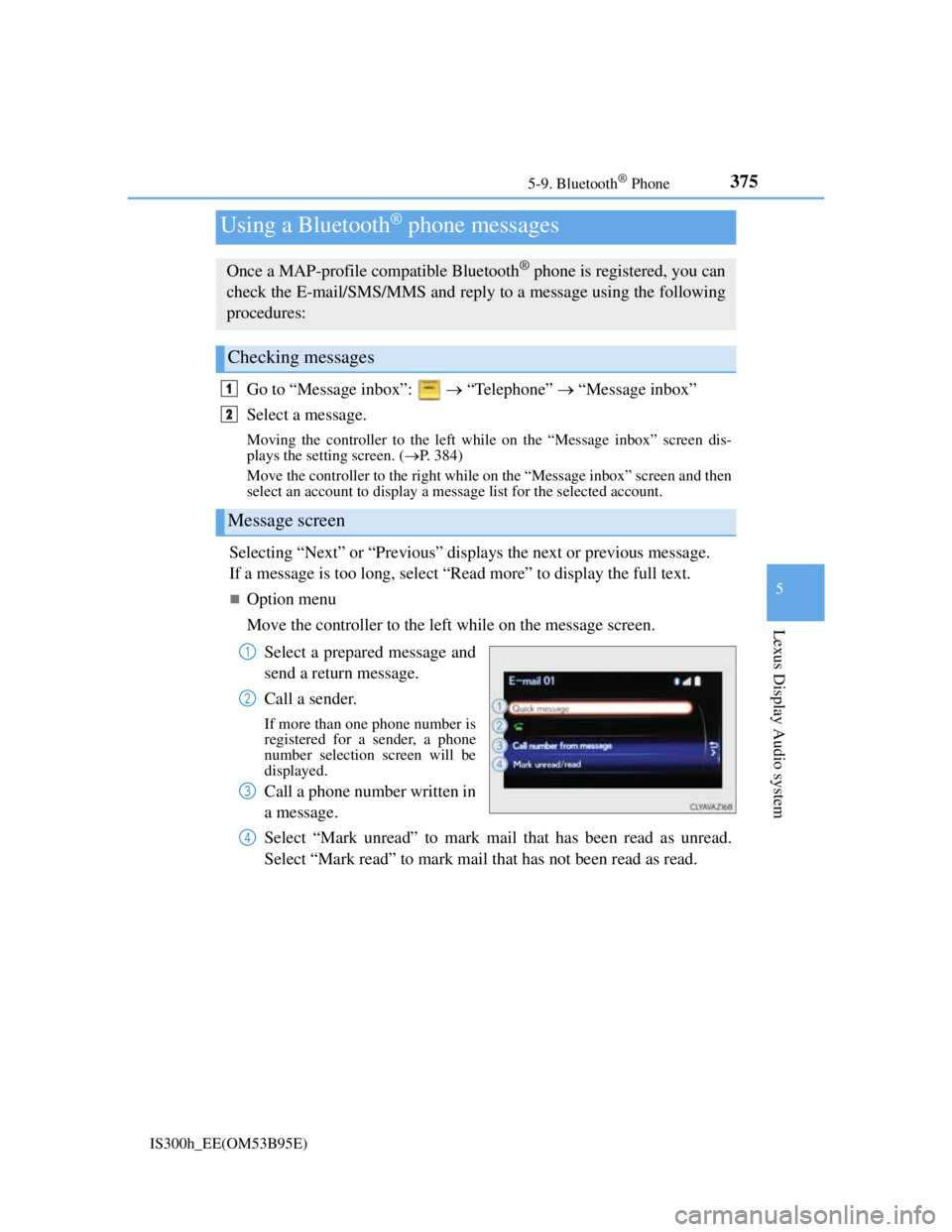 Lexus IS300h 2013 Owners Guide 3755-9. Bluetooth® Phone
5
Lexus Display Audio system
IS300h_EE(OM53B95E)
Go to “Message inbox”:    “Telephone”  “Message inbox”
Select a message.
Moving the controller to the left 