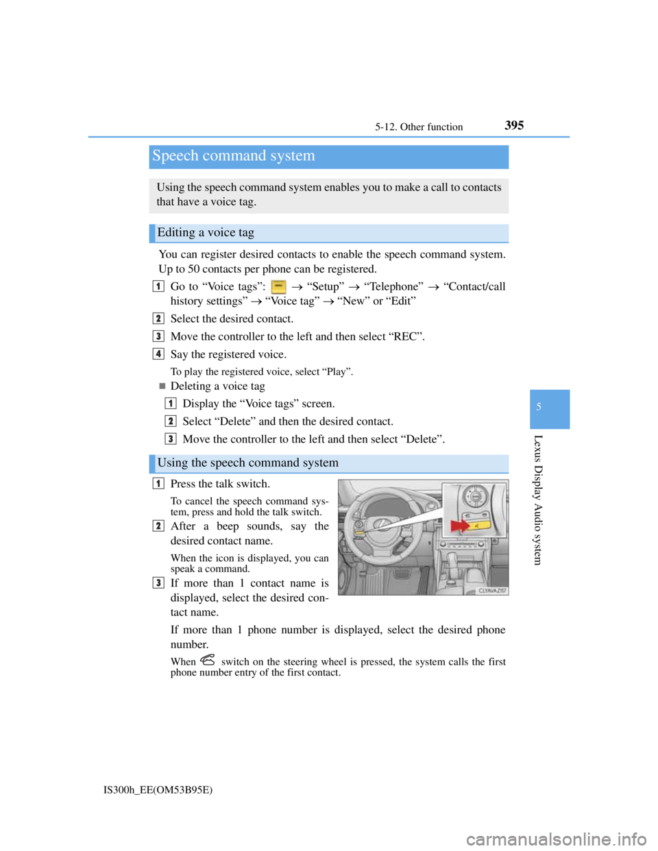 Lexus IS300h 2013 Owners Manual 3955-12. Other function
5
Lexus Display Audio system
IS300h_EE(OM53B95E)
You can register desired contacts to enable the speech command system.
Up to 50 contacts per phone can be registered.
Go to “ Lexus IS300h 2013 Owners Manual 3955-12. Other function
5
Lexus Display Audio system
IS300h_EE(OM53B95E)
You can register desired contacts to enable the speech command system.
Up to 50 contacts per phone can be registered.
Go to “