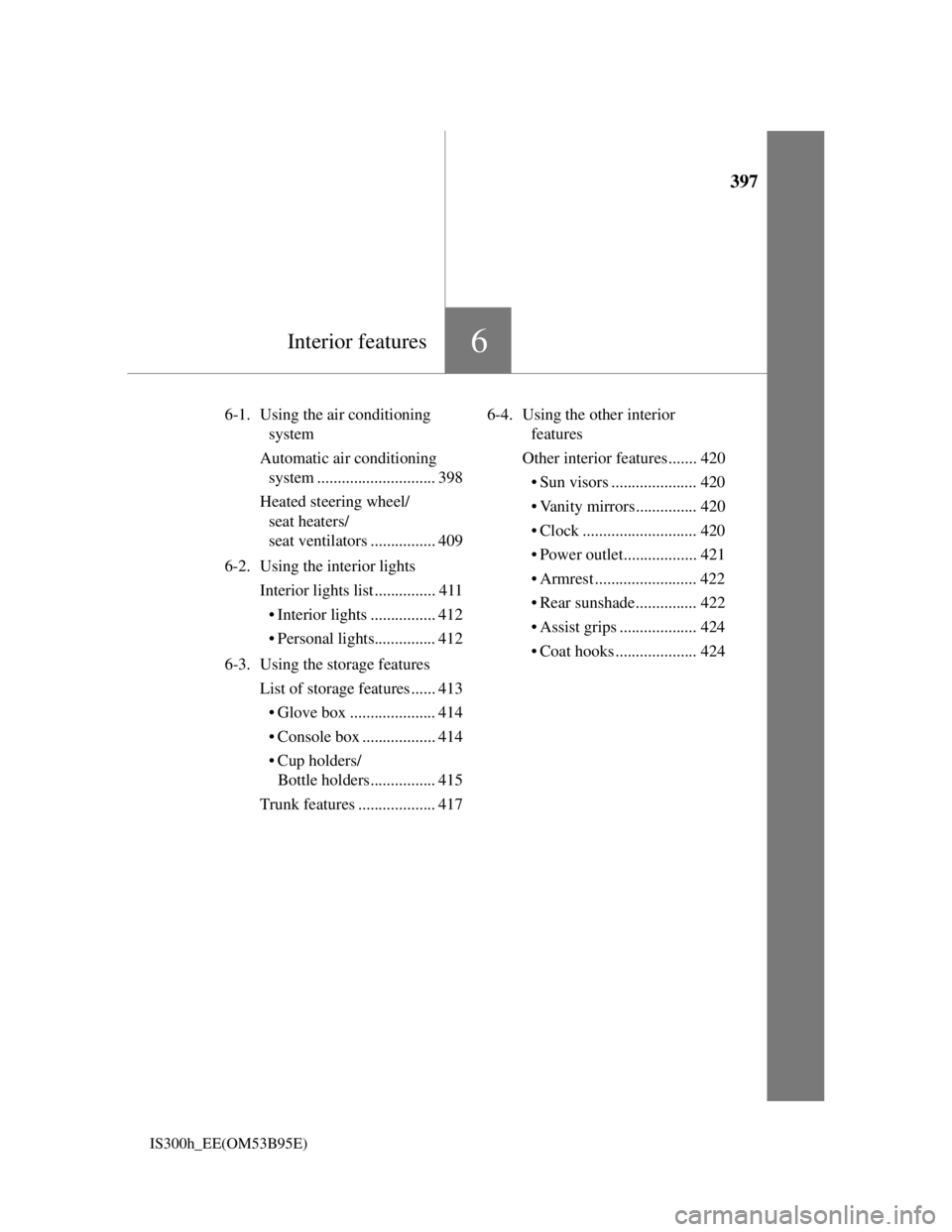 Lexus IS300h 2013  Owners Manual 397
6Interior features
IS300h_EE(OM53B95E)
6-1.  Using the air conditioning 
system
Automatic air conditioning 
system ............................. 398
Heated steering wheel/
seat heaters/
seat venti