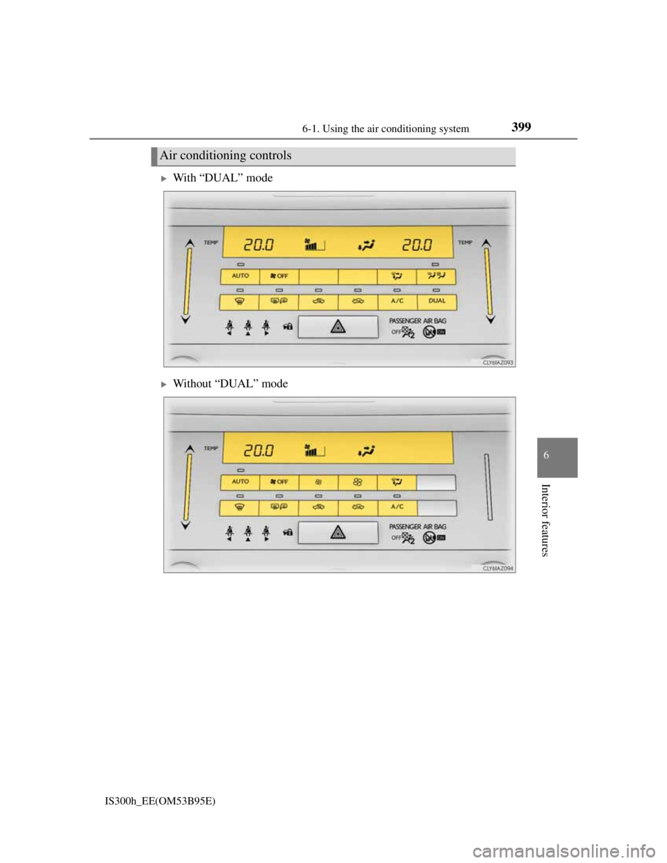 Lexus IS300h 2013  Owners Manual 3996-1. Using the air conditioning system
6
Interior features
IS300h_EE(OM53B95E)
With “DUAL” mode
Without “DUAL” mode
Air conditioning controls 