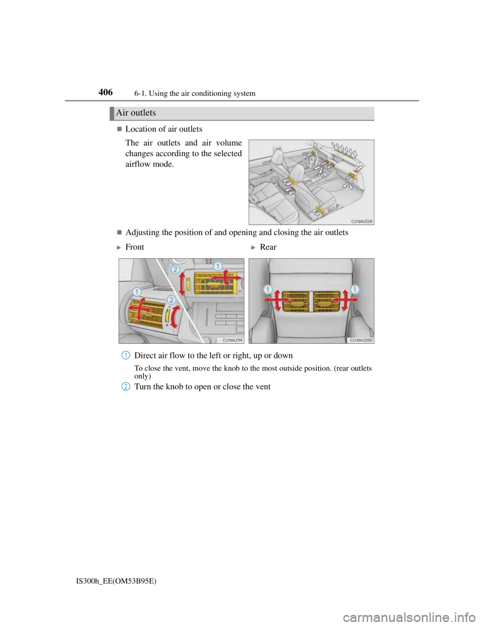 Lexus IS300h 2013  Owners Manual 4066-1. Using the air conditioning system
IS300h_EE(OM53B95E)
Location of air outlets
The air outlets and air volume
changes according to the selected
airflow mode.
Adjusting the position of and