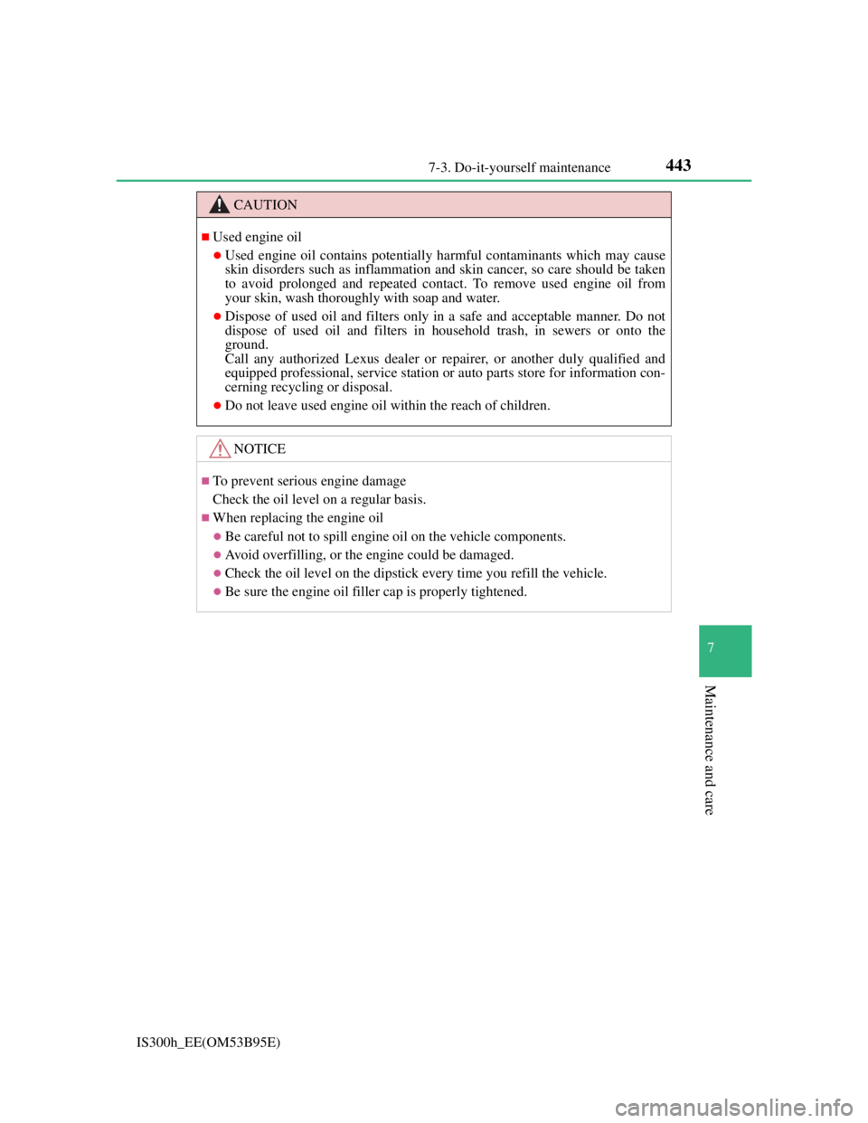 Lexus IS300h 2013  Owners Manual 4437-3. Do-it-yourself maintenance
7
Maintenance and care
IS300h_EE(OM53B95E)
CAUTION
Used engine oil
Used engine oil contains potentially harmful contaminants which may cause
skin disorders suc