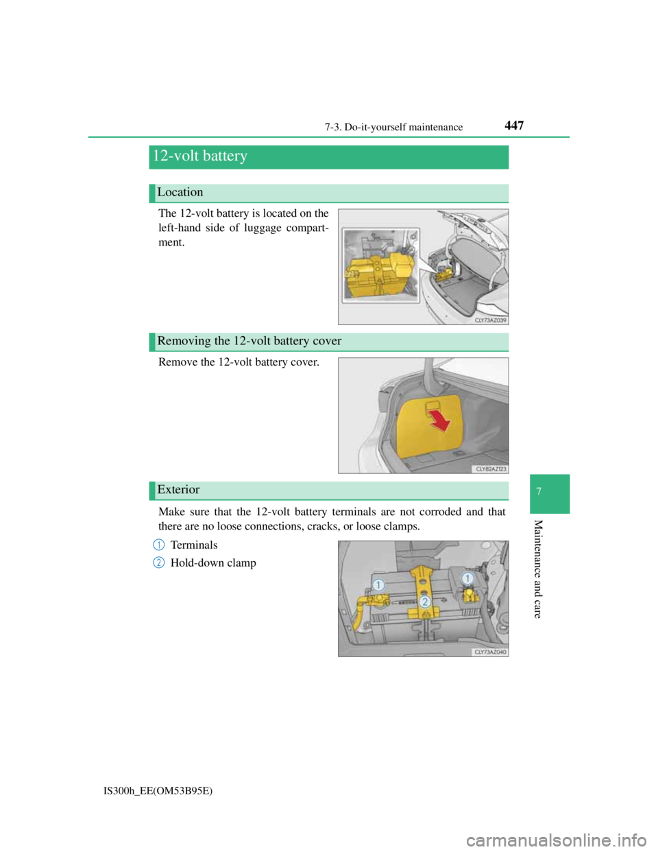 Lexus IS300h 2013 Owners Manual 4477-3. Do-it-yourself maintenance
7
Maintenance and care
IS300h_EE(OM53B95E)
The 12-volt battery is located on the
left-hand side of luggage compart-
ment.
Remove the 12-volt battery cover.
Make sure Lexus IS300h 2013 Owners Manual 4477-3. Do-it-yourself maintenance
7
Maintenance and care
IS300h_EE(OM53B95E)
The 12-volt battery is located on the
left-hand side of luggage compart-
ment.
Remove the 12-volt battery cover.
Make sure