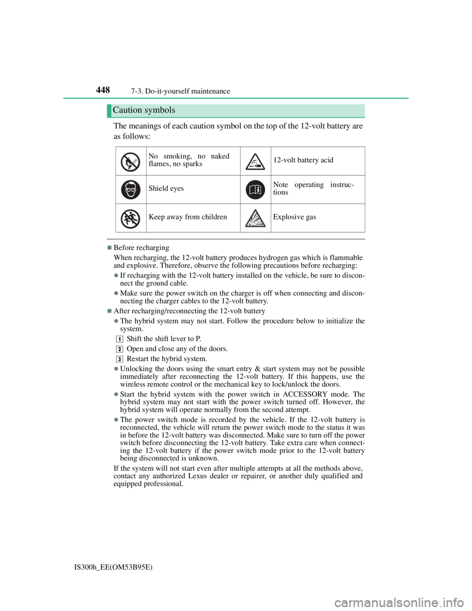 Lexus IS300h 2013  Owners Manual 4487-3. Do-it-yourself maintenance
IS300h_EE(OM53B95E)
The meanings of each caution symbol on the top of the 12-volt battery are
as follows:
Before recharging
When recharging, the 12-volt battery p
