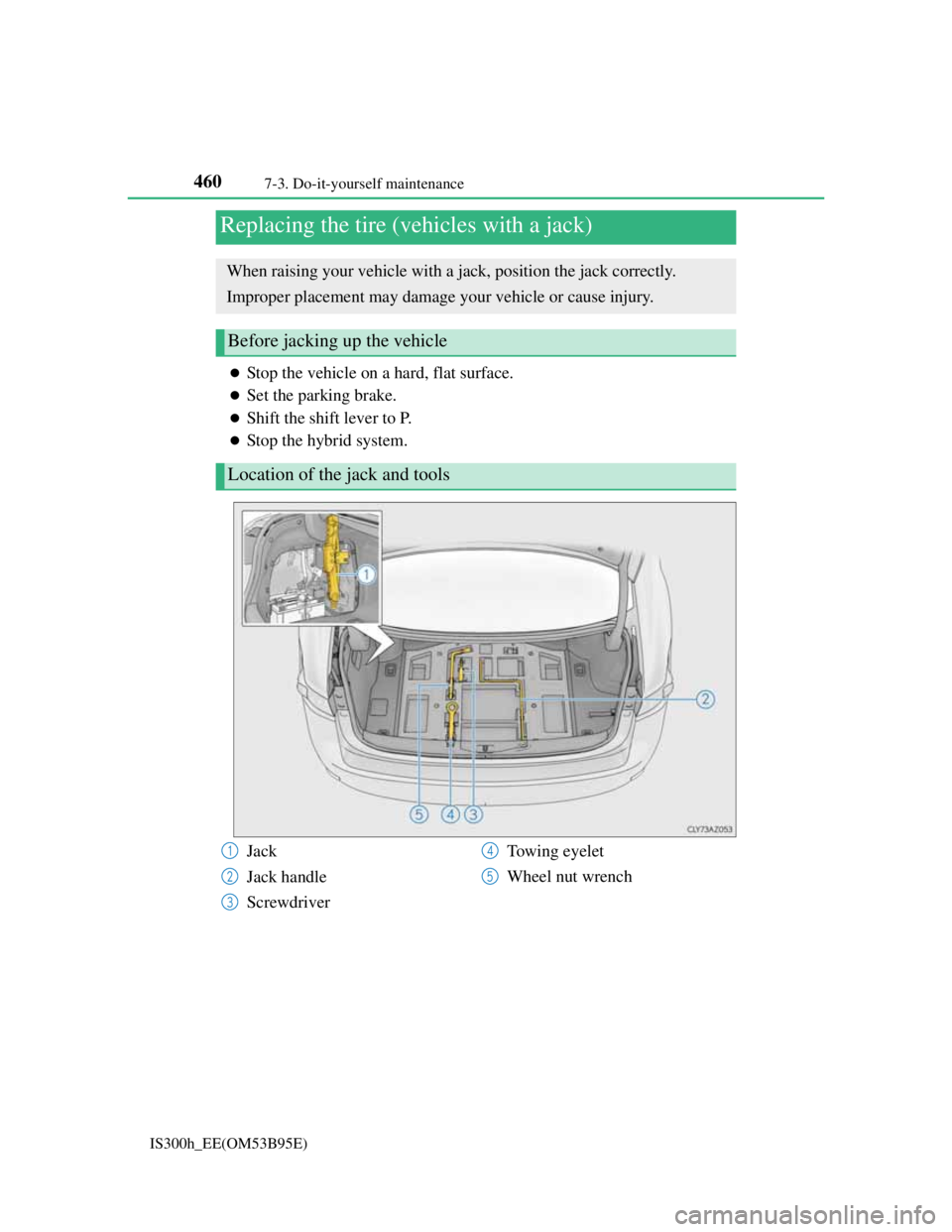 Lexus IS300h 2013  Owners Manual 4607-3. Do-it-yourself maintenance
IS300h_EE(OM53B95E)
Stop the vehicle on a hard, flat surface.
Set the parking brake.
Shift the shift lever to P.
Stop the hybrid system.
Replacing the ti