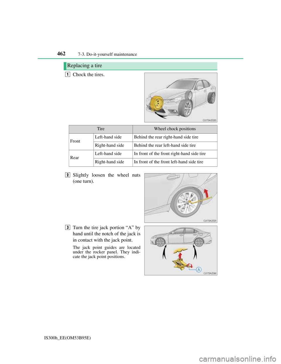 Lexus IS300h 2013  Owners Manual 4627-3. Do-it-yourself maintenance
IS300h_EE(OM53B95E)
Chock the tires.
Slightly loosen the wheel nuts
(one turn).
Turn the tire jack portion “A” by
hand until the notch of the jack is
in contact 
