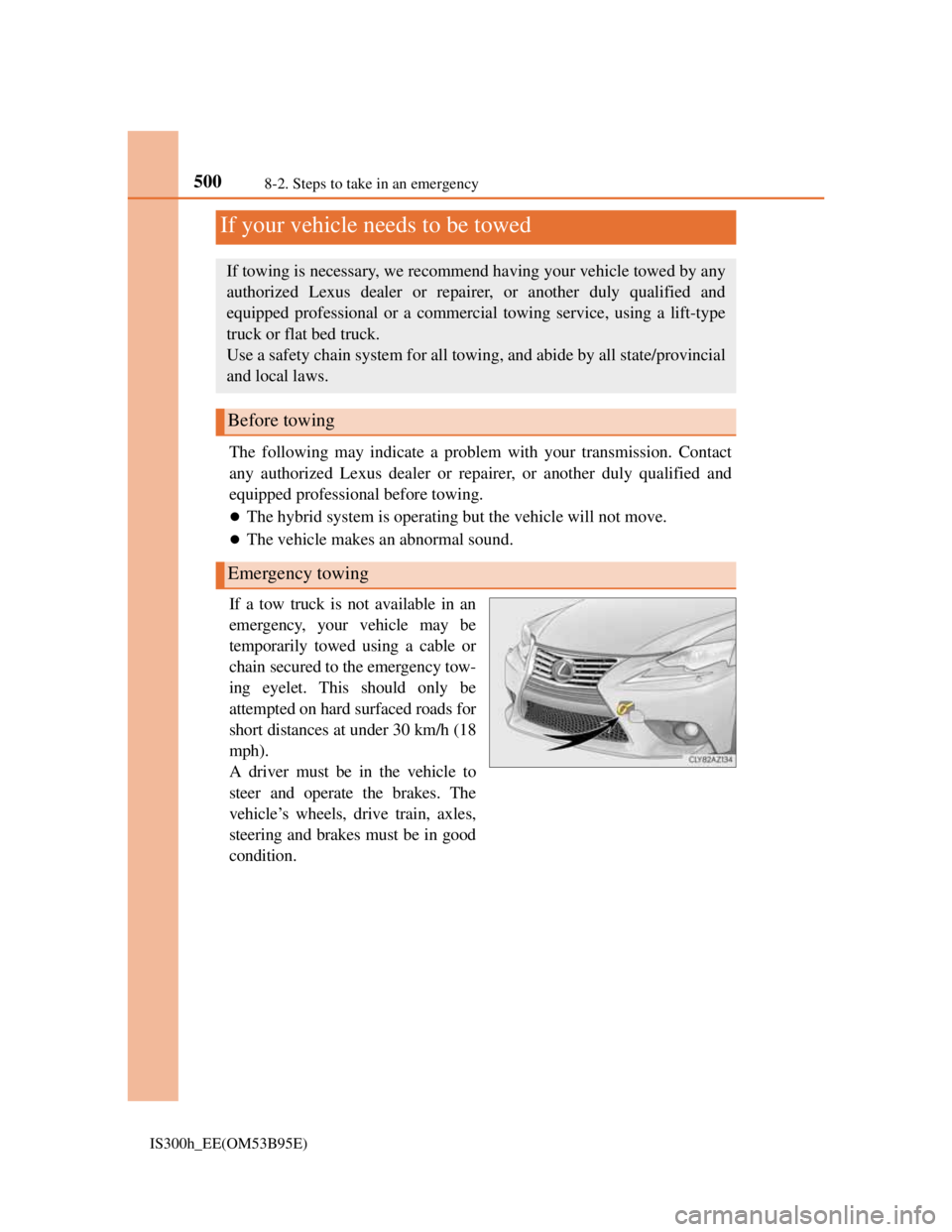 Lexus IS300h 2013 Owners Manual 500
IS300h_EE(OM53B95E)8-2. Steps to take in an emergency
The following may indicate a problem with your transmission. Contact
any authorized Lexus dealer or repairer, or another duly qualified and
eq Lexus IS300h 2013 Owners Manual 500
IS300h_EE(OM53B95E)8-2. Steps to take in an emergency
The following may indicate a problem with your transmission. Contact
any authorized Lexus dealer or repairer, or another duly qualified and
eq