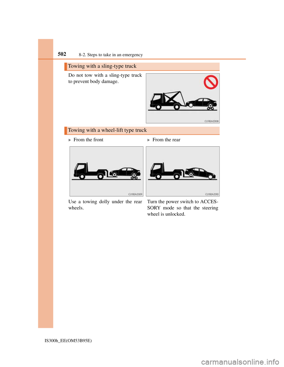 Lexus IS300h 2013 Owners Manual 5028-2. Steps to take in an emergency
IS300h_EE(OM53B95E)
Do not tow with a sling-type truck
to prevent body damage.
Towing with a sling-type truck
Towing with a wheel-lift type truck
From the fron Lexus IS300h 2013 Owners Manual 5028-2. Steps to take in an emergency
IS300h_EE(OM53B95E)
Do not tow with a sling-type truck
to prevent body damage.
Towing with a sling-type truck
Towing with a wheel-lift type truck
From the fron