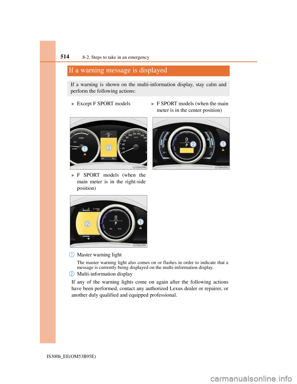 Lexus IS300h 2013 Owners Manual 5148-2. Steps to take in an emergency
IS300h_EE(OM53B95E)
Master warning light
The master warning light also comes on or flashes in order to indicate that a
message is currently being displayed on the Lexus IS300h 2013 Owners Manual 5148-2. Steps to take in an emergency
IS300h_EE(OM53B95E)
Master warning light
The master warning light also comes on or flashes in order to indicate that a
message is currently being displayed on the