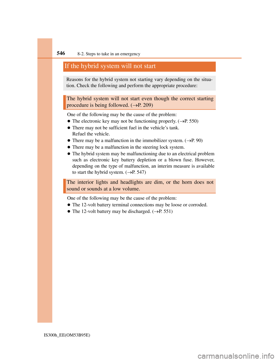 Lexus IS300h 2013  Owners Manual 5468-2. Steps to take in an emergency
IS300h_EE(OM53B95E)
One of the following may be the cause of the problem:
The electronic key may not be functioning properly. (P. 550)
There may not be s