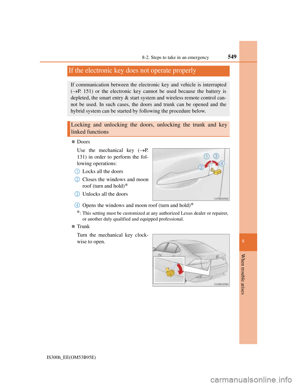 Lexus IS300h 2013 Owners Manual 5498-2. Steps to take in an emergency
8
When trouble arises
IS300h_EE(OM53B95E)
Doors
Use the mechanical key (P.
131) in order to perform the fol-
lowing operations:
Locks all the doors
Closes t Lexus IS300h 2013 Owners Manual 5498-2. Steps to take in an emergency
8
When trouble arises
IS300h_EE(OM53B95E)
Doors
Use the mechanical key (P.
131) in order to perform the fol-
lowing operations:
Locks all the doors
Closes t