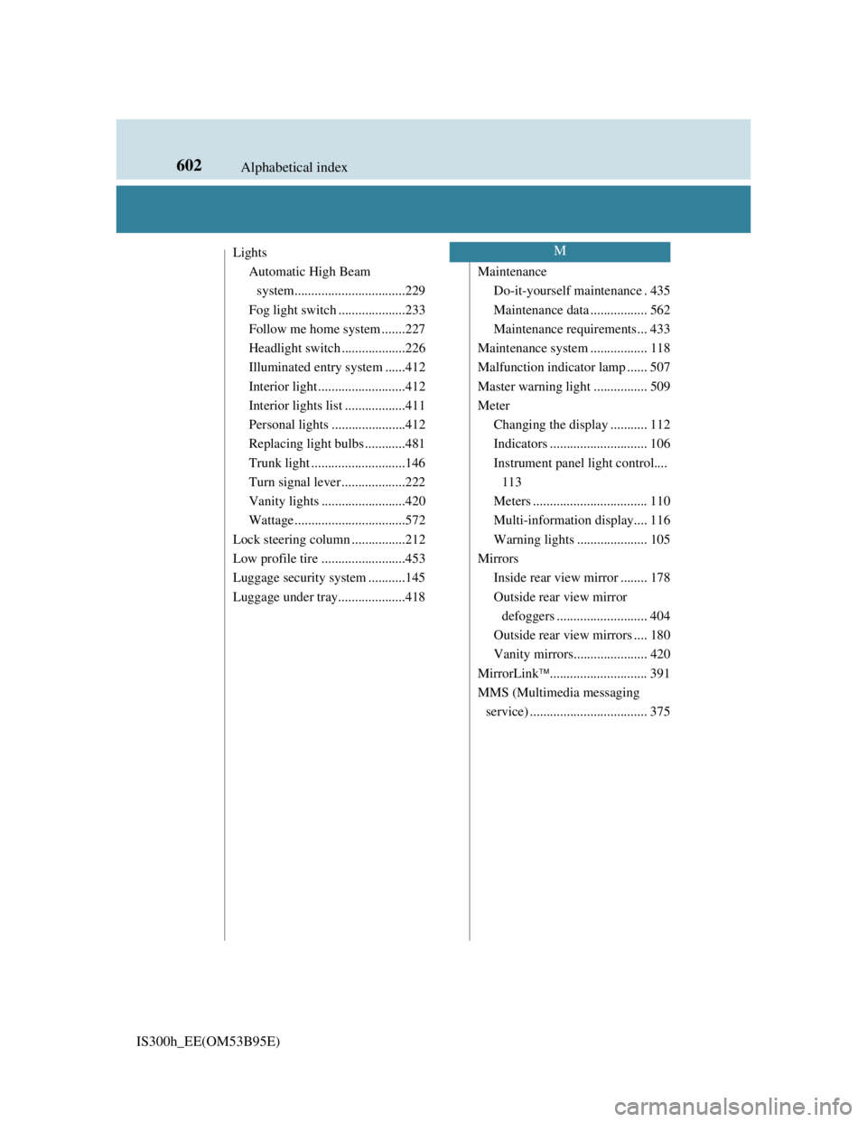 Lexus IS300h 2013  Owners Manual 602Alphabetical index
IS300h_EE(OM53B95E)
Lights
Automatic High Beam 
system.................................229
Fog light switch ....................233
Follow me home system .......227
Headlight swi