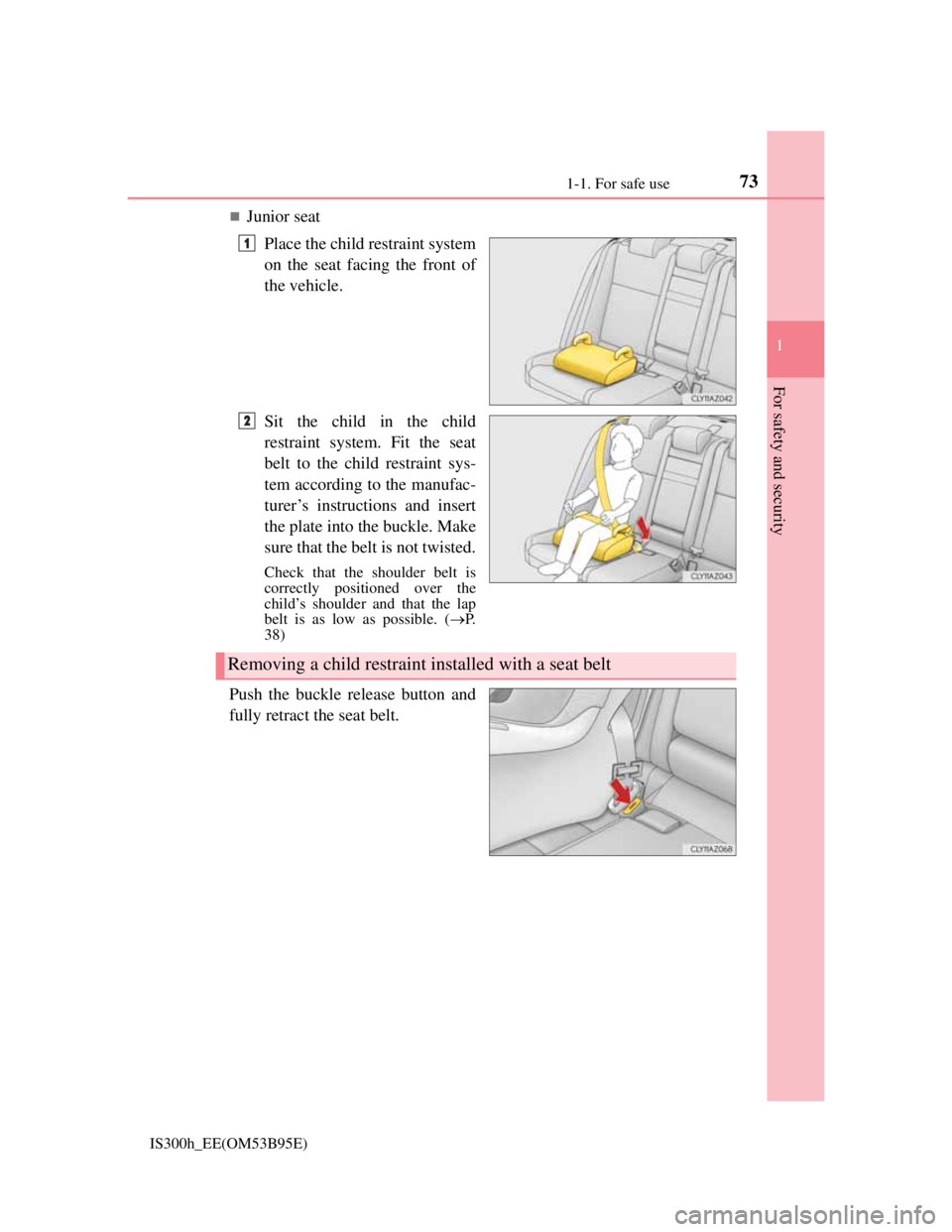 Lexus IS300h 2013 Manual PDF 731-1. For safe use
1
For safety and security
IS300h_EE(OM53B95E)
Junior seat
Place the child restraint system
on the seat facing the front of
the vehicle.
Sit the child in the child
restraint syst Lexus IS300h 2013 Manual PDF 731-1. For safe use
1
For safety and security
IS300h_EE(OM53B95E)
Junior seat
Place the child restraint system
on the seat facing the front of
the vehicle.
Sit the child in the child
restraint syst