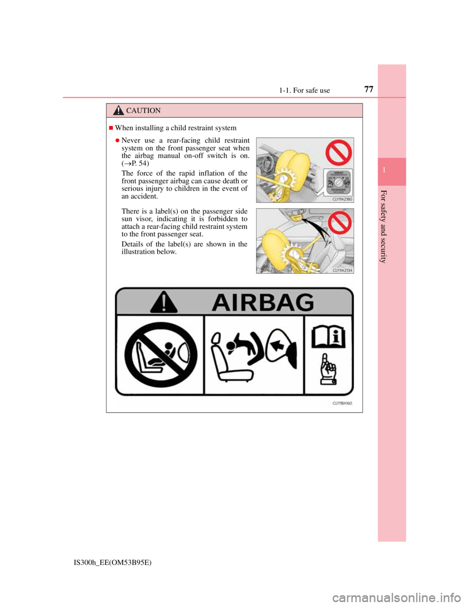 Lexus IS300h 2013 Manual PDF 771-1. For safe use
1
For safety and security
IS300h_EE(OM53B95E)
CAUTION
When installing a child restraint system
Never use a rear-facing child restraint
system on the front passenger seat when Lexus IS300h 2013 Manual PDF 771-1. For safe use
1
For safety and security
IS300h_EE(OM53B95E)
CAUTION
When installing a child restraint system
Never use a rear-facing child restraint
system on the front passenger seat when
