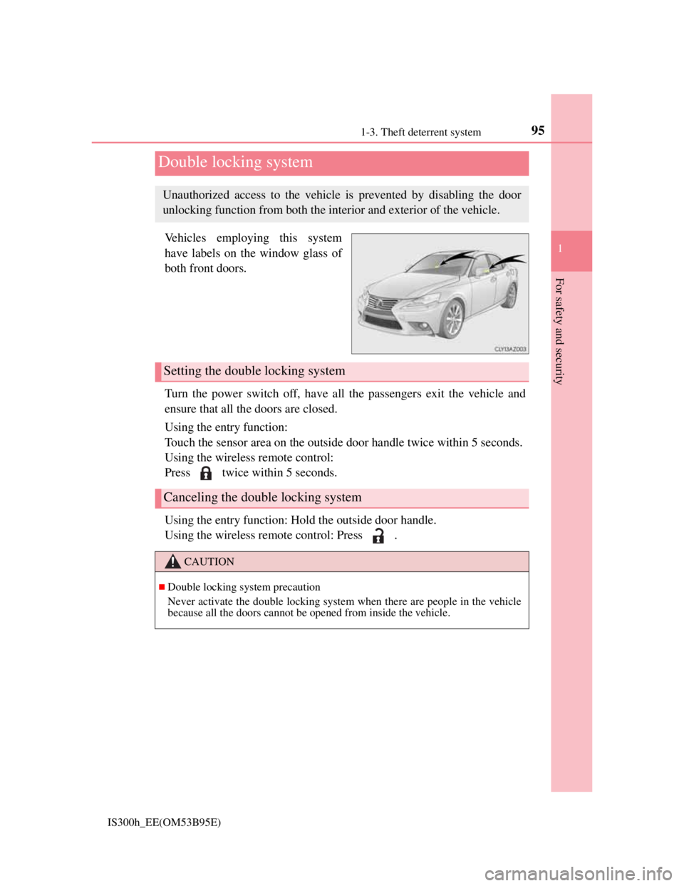 Lexus IS300h 2013 User Guide 951-3. Theft deterrent system
1
For safety and security
IS300h_EE(OM53B95E)
Vehicles employing this system
have labels on the window glass of
both front doors.
Turn the power switch off, have all the 