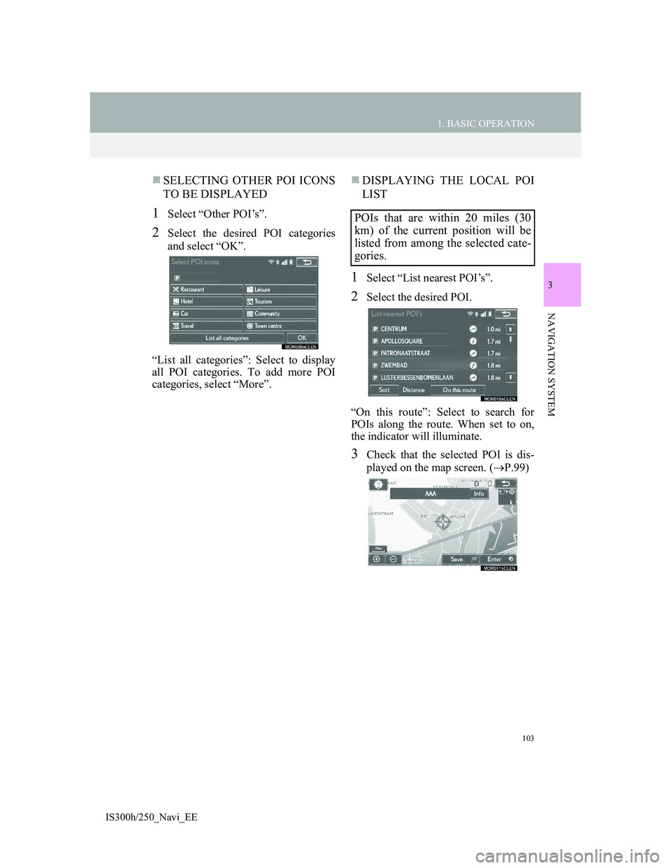 Lexus IS300h 2013 Navigation manual 103
1. BASIC OPERATION
IS300h/250_Navi_EE
3
NAVIGATION SYSTEM
SELECTING OTHER POI ICONS
TO BE DISPLAYED
1Select “Other POI’s”.
2Select the desired POI categories
and select “OK”.
“List Lexus IS300h 2013 Navigation manual 103
1. BASIC OPERATION
IS300h/250_Navi_EE
3
NAVIGATION SYSTEM
SELECTING OTHER POI ICONS
TO BE DISPLAYED
1Select “Other POI’s”.
2Select the desired POI categories
and select “OK”.
“List