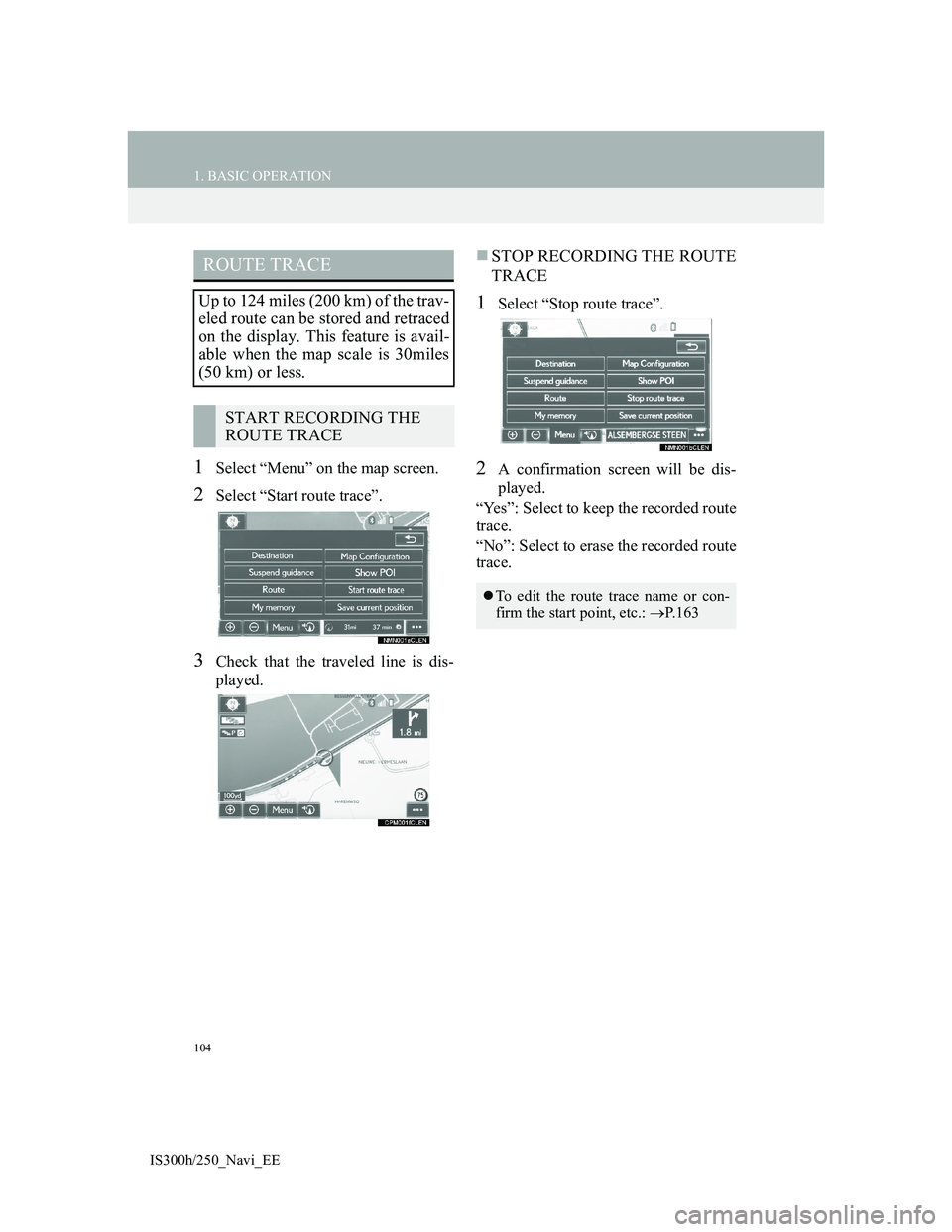 Lexus IS300h 2013 Navigation manual 104
1. BASIC OPERATION
IS300h/250_Navi_EE
1Select “Menu” on the map screen.
2Select “Start route trace”.
3Check that the traveled line is dis-
played.
STOP RECORDING THE ROUTE
TRACE
1Select Lexus IS300h 2013 Navigation manual 104
1. BASIC OPERATION
IS300h/250_Navi_EE
1Select “Menu” on the map screen.
2Select “Start route trace”.
3Check that the traveled line is dis-
played.
STOP RECORDING THE ROUTE
TRACE
1Select