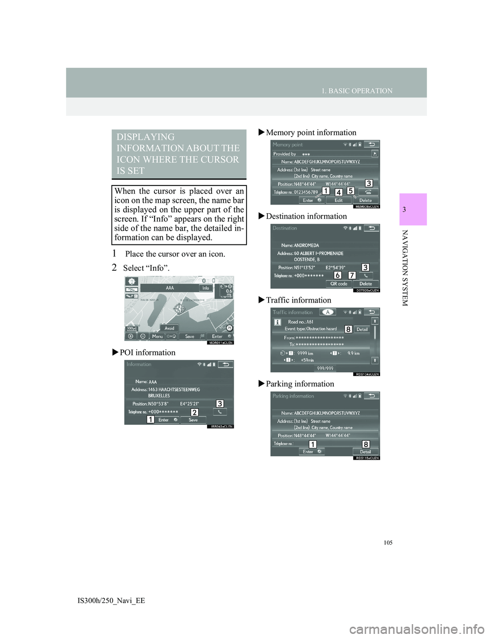 Lexus IS300h 2013 Navigation manual 105
1. BASIC OPERATION
IS300h/250_Navi_EE
3
NAVIGATION SYSTEM
1 Place the cursor over an icon.
2Select “Info”.
POI informationMemory point information
Destination information
Traffic i Lexus IS300h 2013 Navigation manual 105
1. BASIC OPERATION
IS300h/250_Navi_EE
3
NAVIGATION SYSTEM
1 Place the cursor over an icon.
2Select “Info”.
POI informationMemory point information
Destination information
Traffic i