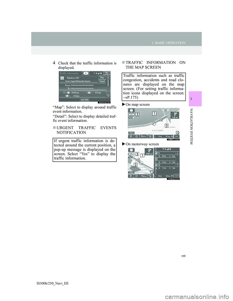 Lexus IS300h 2013 Navigation manual 109
1. BASIC OPERATION
IS300h/250_Navi_EE
3
NAVIGATION SYSTEM
4Check that the traffic information is
displayed.
“Map”: Select to display around traffic
event information.
“Detail”: Select to d Lexus IS300h 2013 Navigation manual 109
1. BASIC OPERATION
IS300h/250_Navi_EE
3
NAVIGATION SYSTEM
4Check that the traffic information is
displayed.
“Map”: Select to display around traffic
event information.
“Detail”: Select to d
