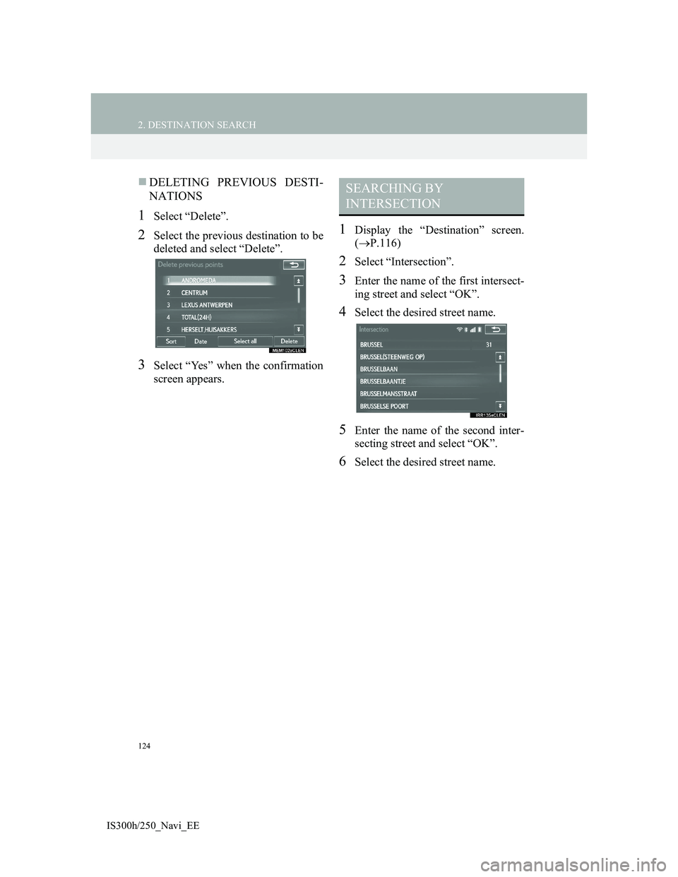 Lexus IS300h 2013 Navigation manual 124
2. DESTINATION SEARCH
IS300h/250_Navi_EE
DELETING PREVIOUS DESTI-
NATIONS
1Select “Delete”.
2Select the previous destination to be
deleted and select “Delete”.
3Select “Yes” when t Lexus IS300h 2013 Navigation manual 124
2. DESTINATION SEARCH
IS300h/250_Navi_EE
DELETING PREVIOUS DESTI-
NATIONS
1Select “Delete”.
2Select the previous destination to be
deleted and select “Delete”.
3Select “Yes” when t