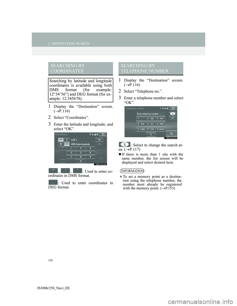 Lexus IS300h 2013 Navigation manual 126
2. DESTINATION SEARCH
IS300h/250_Navi_EE
1Display the “Destination” screen.
(P.116)
2Select “Coordinates”.
3Enter the latitude and longitude, and
select “OK”.
, , : Used to enter Lexus IS300h 2013 Navigation manual 126
2. DESTINATION SEARCH
IS300h/250_Navi_EE
1Display the “Destination” screen.
(P.116)
2Select “Coordinates”.
3Enter the latitude and longitude, and
select “OK”.
, , : Used to enter