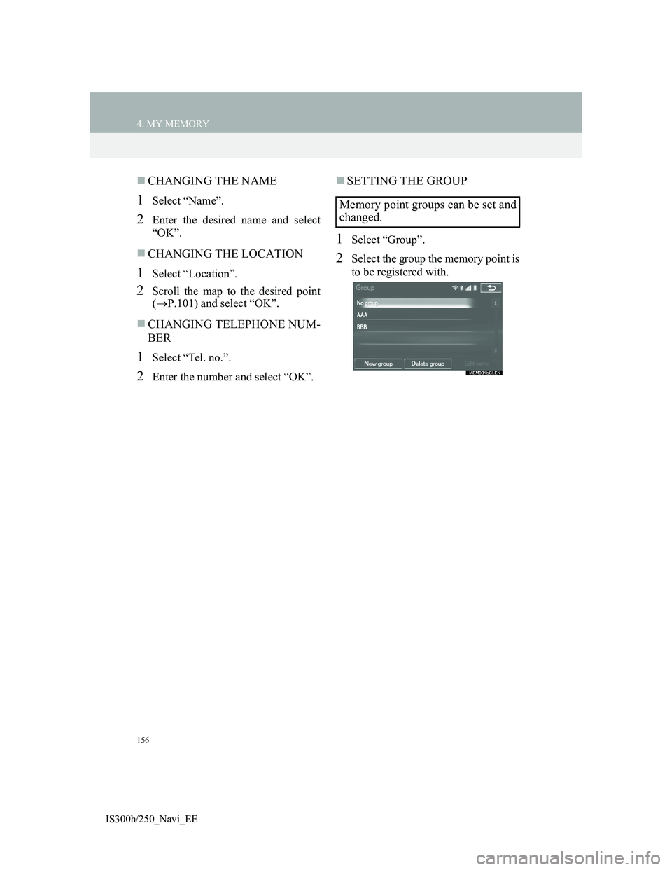 Lexus IS300h 2013 Navigation manual 156
4. MY MEMORY
IS300h/250_Navi_EE
CHANGING THE NAME
1Select “Name”.
2Enter the desired name and select
“OK”.
CHANGING THE LOCATION
1Select “Location”.
2Scroll the map to the desire Lexus IS300h 2013 Navigation manual 156
4. MY MEMORY
IS300h/250_Navi_EE
CHANGING THE NAME
1Select “Name”.
2Enter the desired name and select
“OK”.
CHANGING THE LOCATION
1Select “Location”.
2Scroll the map to the desire