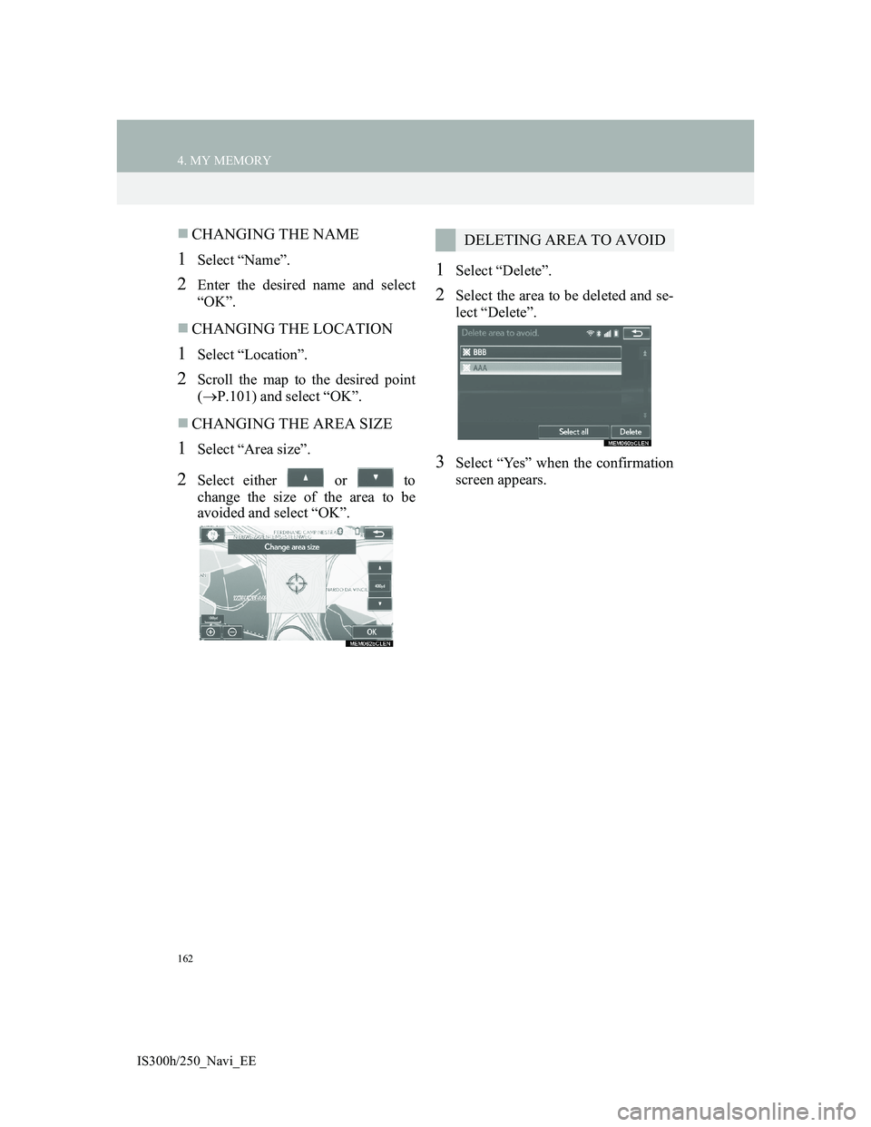 Lexus IS300h 2013  Navigation manual 162
4. MY MEMORY
IS300h/250_Navi_EE
CHANGING THE NAME
1Select “Name”.
2Enter the desired name and select
“OK”.
CHANGING THE LOCATION
1Select “Location”.
2Scroll the map to the desire