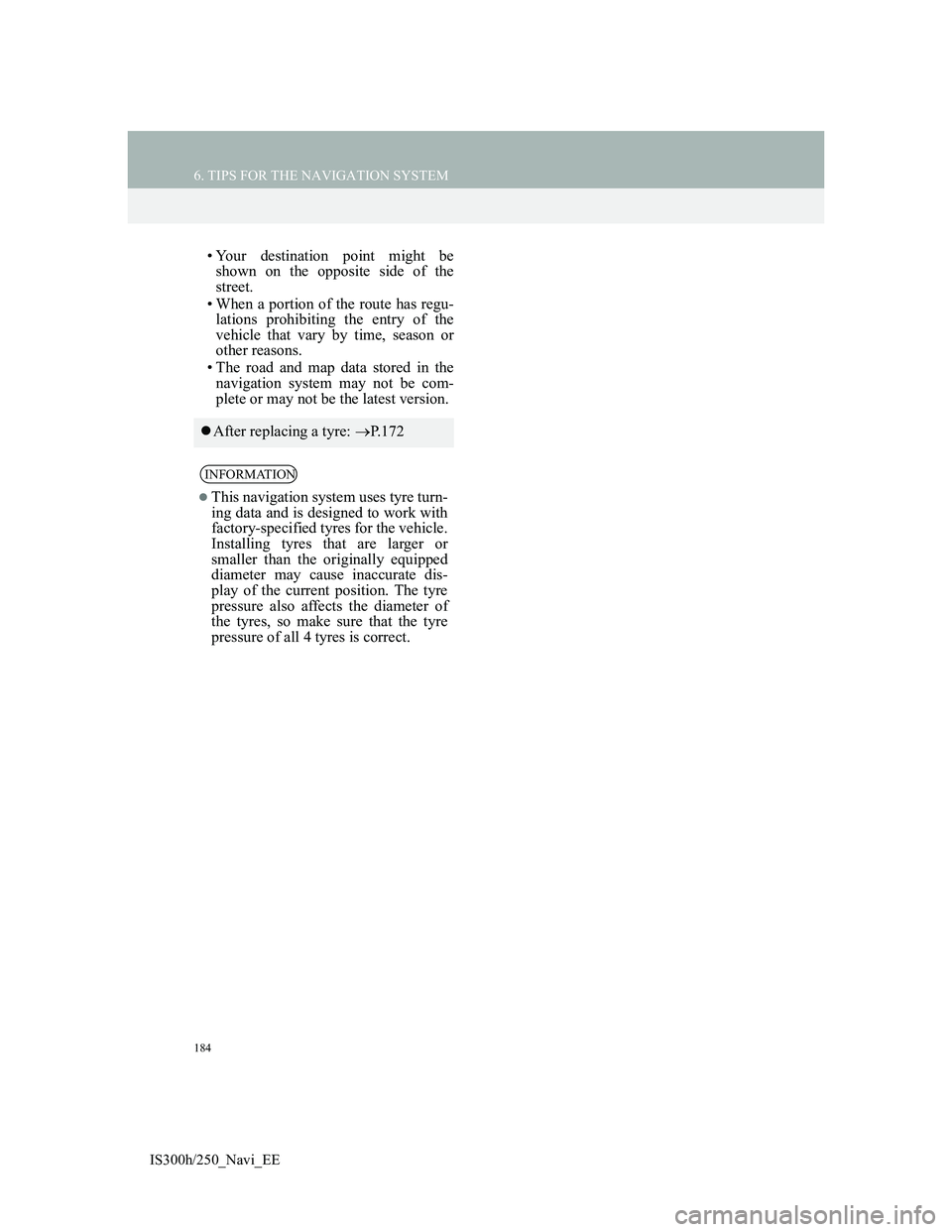 Lexus IS300h 2013 Navigation manual 184
6. TIPS FOR THE NAVIGATION SYSTEM
IS300h/250_Navi_EE
• Your destination point might be
shown on the opposite side of the
street.
• When a portion of the route has regu-
lations prohibiting the Lexus IS300h 2013 Navigation manual 184
6. TIPS FOR THE NAVIGATION SYSTEM
IS300h/250_Navi_EE
• Your destination point might be
shown on the opposite side of the
street.
• When a portion of the route has regu-
lations prohibiting the