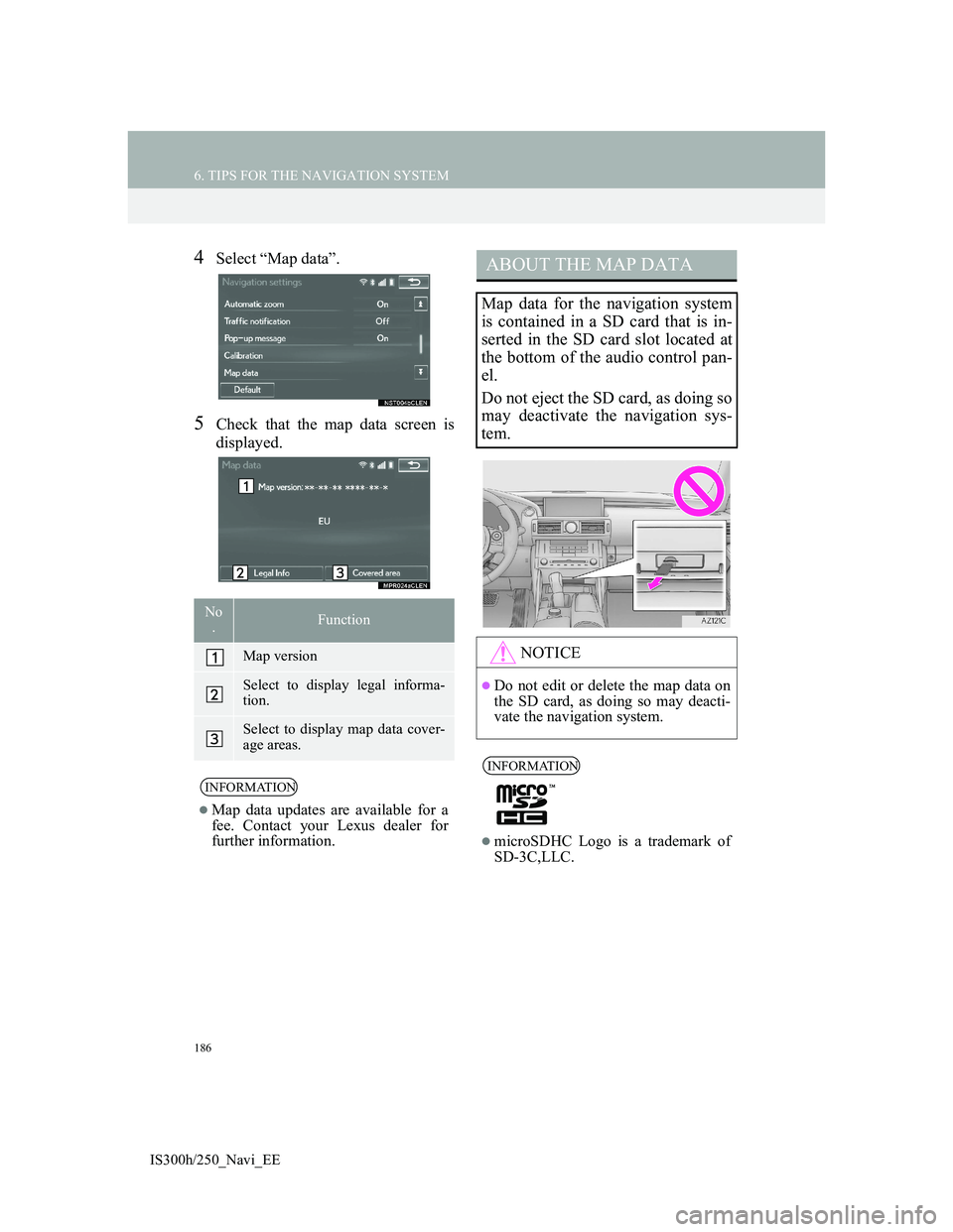 Lexus IS300h 2013 Navigation manual 186
6. TIPS FOR THE NAVIGATION SYSTEM
IS300h/250_Navi_EE
4Select “Map data”.
5Check that the map data screen is
displayed.
No
.Function
Map version
Select to display legal informa-
tion.
Select to Lexus IS300h 2013 Navigation manual 186
6. TIPS FOR THE NAVIGATION SYSTEM
IS300h/250_Navi_EE
4Select “Map data”.
5Check that the map data screen is
displayed.
No
.Function
Map version
Select to display legal informa-
tion.
Select to