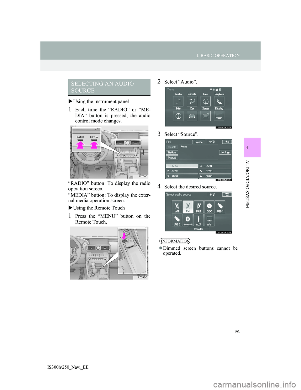 Lexus IS300h 2013 Navigation manual 193
1. BASIC OPERATION
4
AUDIO/VIDEO SYSTEM
IS300h/250_Navi_EE
Using the instrument panel
1Each time the “RADIO” or “ME-
DIA” button is pressed, the audio
control mode changes.
“RADIO” Lexus IS300h 2013 Navigation manual 193
1. BASIC OPERATION
4
AUDIO/VIDEO SYSTEM
IS300h/250_Navi_EE
Using the instrument panel
1Each time the “RADIO” or “ME-
DIA” button is pressed, the audio
control mode changes.
“RADIO”