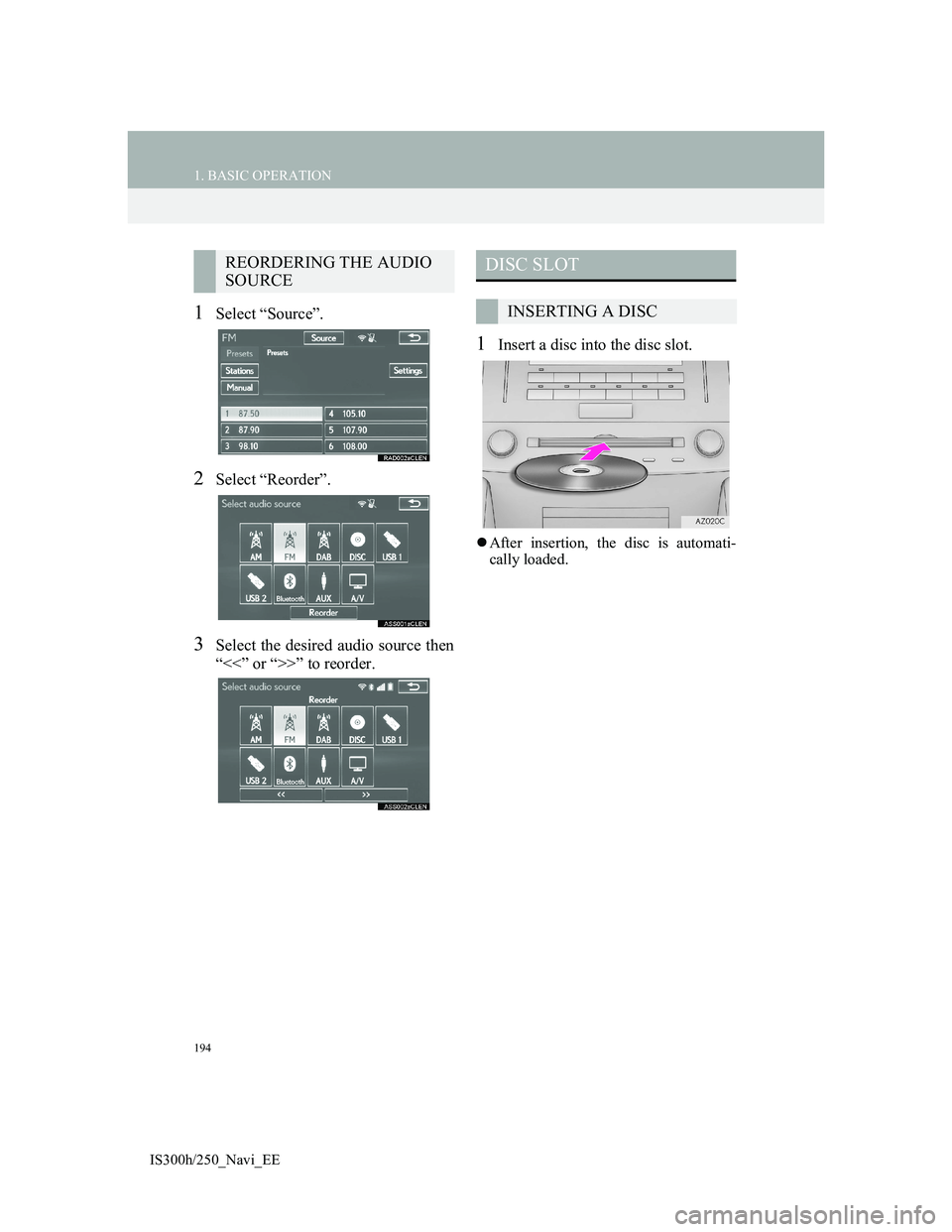 Lexus IS300h 2013 Navigation manual 194
1. BASIC OPERATION
IS300h/250_Navi_EE
1Select “Source”.
2Select “Reorder”.
3Select the desired audio source then
“<<” or “>>” to reorder.
1Insert a disc into the disc slot.
Afte Lexus IS300h 2013 Navigation manual 194
1. BASIC OPERATION
IS300h/250_Navi_EE
1Select “Source”.
2Select “Reorder”.
3Select the desired audio source then
“<<” or “>>” to reorder.
1Insert a disc into the disc slot.
Afte