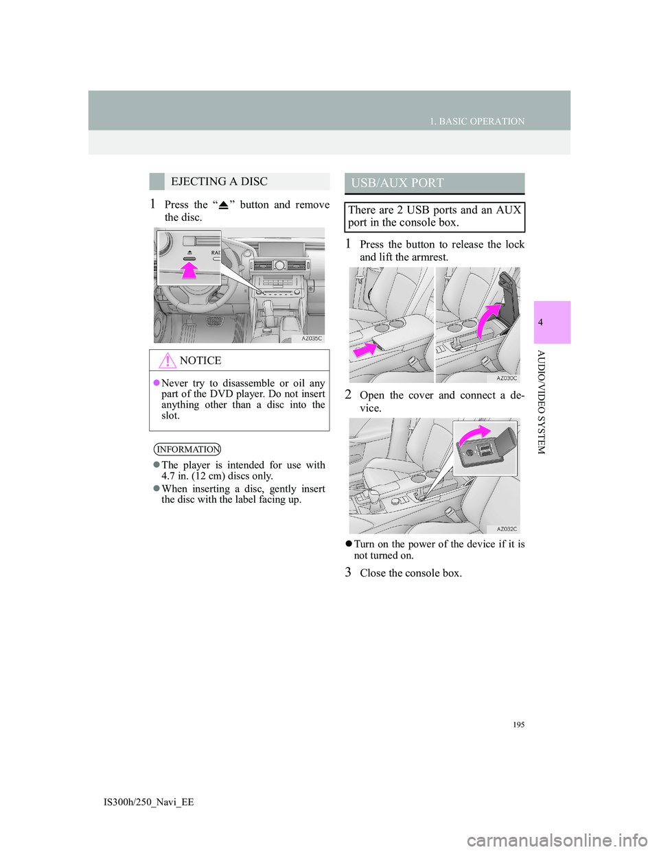 Lexus IS300h 2013 Navigation manual 195
1. BASIC OPERATION
4
AUDIO/VIDEO SYSTEM
IS300h/250_Navi_EE
1Press the “ ” button and remove
the disc.
1Press the button to release the lock
and lift the armrest.
2Open the cover and connect a Lexus IS300h 2013 Navigation manual 195
1. BASIC OPERATION
4
AUDIO/VIDEO SYSTEM
IS300h/250_Navi_EE
1Press the “ ” button and remove
the disc.
1Press the button to release the lock
and lift the armrest.
2Open the cover and connect a