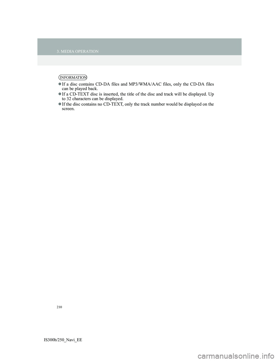 Lexus IS300h 2013  Navigation manual 210
3. MEDIA OPERATION
IS300h/250_Navi_EE
INFORMATION
If a disc contains CD-DA files and MP3/WMA/AAC files, only the CD-DA files
can be played back.
If a CD-TEXT disc is inserted, the title of t