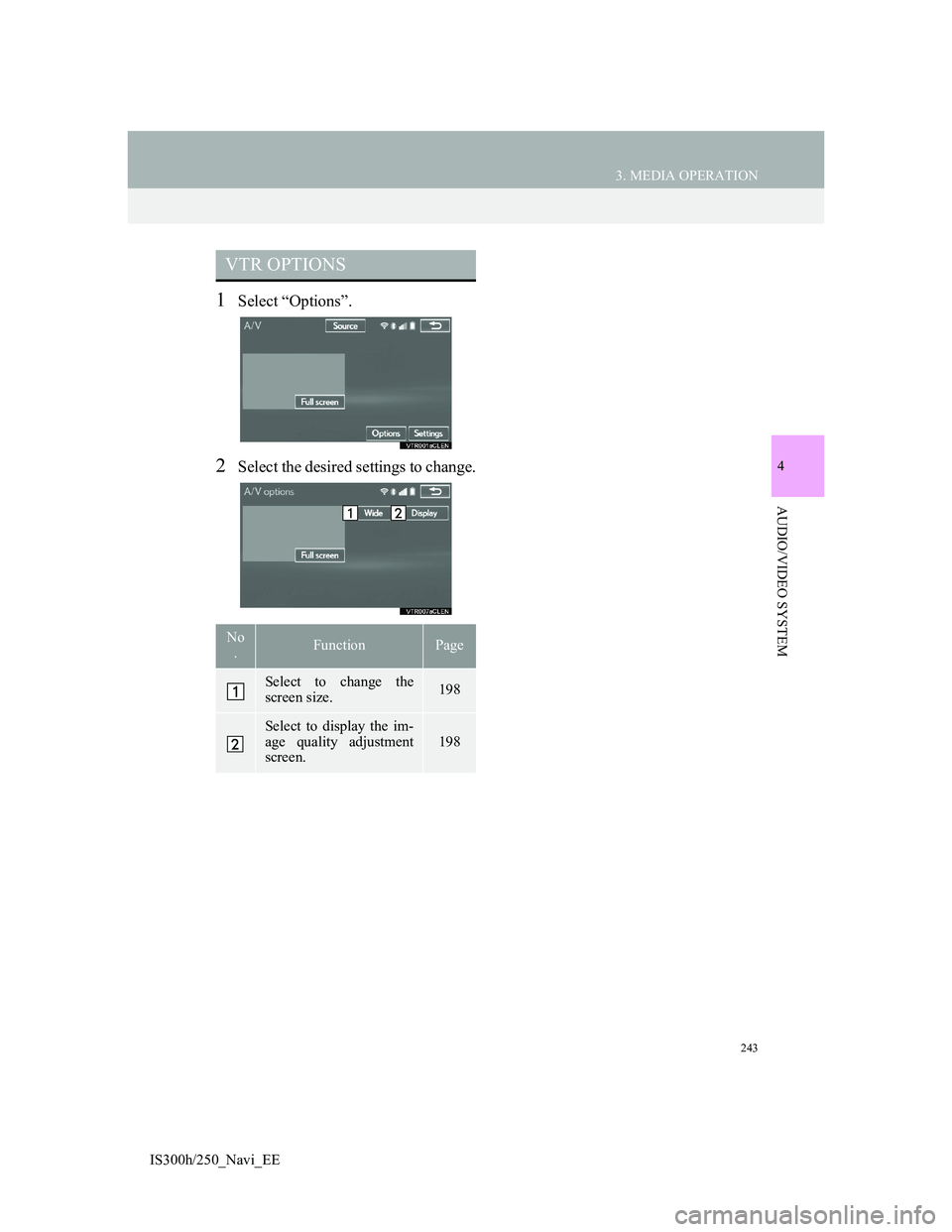 Lexus IS300h 2013  Navigation manual 243
3. MEDIA OPERATION
4
AUDIO/VIDEO SYSTEM
IS300h/250_Navi_EE
1Select “Options”.
2Select the desired settings to change.
VTR OPTIONS
No
.FunctionPage
Select to change the
screen size.198
Select t