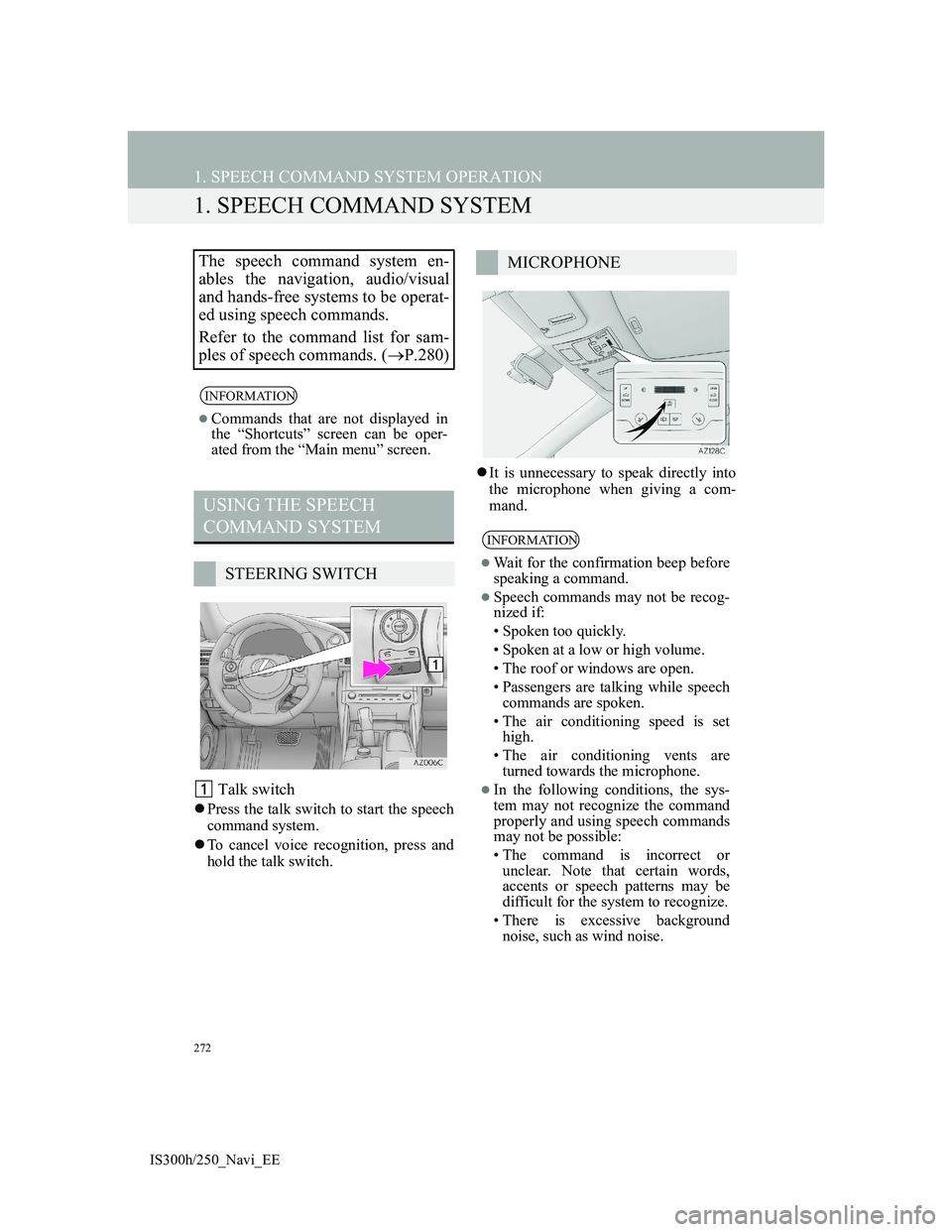 Lexus IS300h 2013 Navigation manual 272
IS300h/250_Navi_EE
1. SPEECH COMMAND SYSTEM OPERATION
1. SPEECH COMMAND SYSTEM
Talk switch
Press the talk switch to start the speech
command system.
To cancel voice recognition, press and
h Lexus IS300h 2013 Navigation manual 272
IS300h/250_Navi_EE
1. SPEECH COMMAND SYSTEM OPERATION
1. SPEECH COMMAND SYSTEM
Talk switch
Press the talk switch to start the speech
command system.
To cancel voice recognition, press and
h