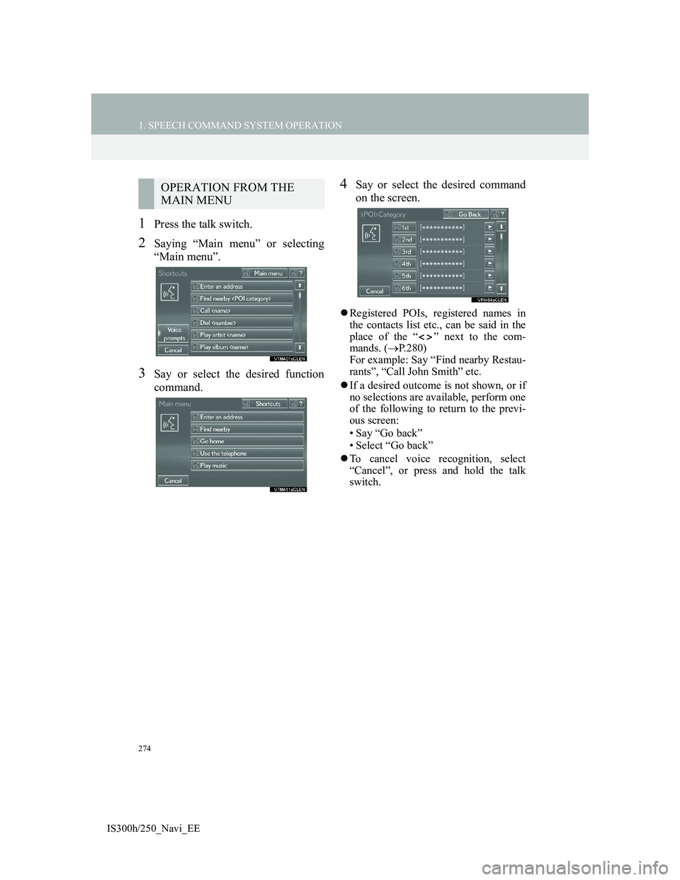 Lexus IS300h 2013 Navigation manual 274
1. SPEECH COMMAND SYSTEM OPERATION
IS300h/250_Navi_EE
1Press the talk switch.
2Saying “Main menu” or selecting
“Main menu”.
3Say or select the desired function
command.
4Say or select the Lexus IS300h 2013 Navigation manual 274
1. SPEECH COMMAND SYSTEM OPERATION
IS300h/250_Navi_EE
1Press the talk switch.
2Saying “Main menu” or selecting
“Main menu”.
3Say or select the desired function
command.
4Say or select the