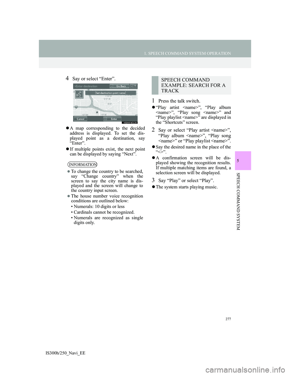 Lexus IS300h 2013 Navigation manual 277
1. SPEECH COMMAND SYSTEM OPERATION
5
SPEECH COMMAND SYSTEM
IS300h/250_Navi_EE
4Say or select “Enter”.
A map corresponding to the decided
address is displayed. To set the dis-
played point a Lexus IS300h 2013 Navigation manual 277
1. SPEECH COMMAND SYSTEM OPERATION
5
SPEECH COMMAND SYSTEM
IS300h/250_Navi_EE
4Say or select “Enter”.
A map corresponding to the decided
address is displayed. To set the dis-
played point a