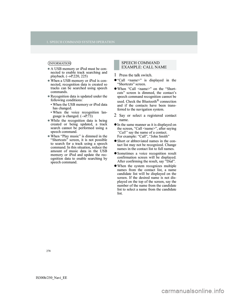 Lexus IS300h 2013 Navigation manual 278
1. SPEECH COMMAND SYSTEM OPERATION
IS300h/250_Navi_EE
1Press the talk switch.
“Call <name>” is displayed in the
“Shortcuts” screen.
When “Call <name>” on the “Short-
cuts” sc Lexus IS300h 2013 Navigation manual 278
1. SPEECH COMMAND SYSTEM OPERATION
IS300h/250_Navi_EE
1Press the talk switch.
“Call <name>” is displayed in the
“Shortcuts” screen.
When “Call <name>” on the “Short-
cuts” sc