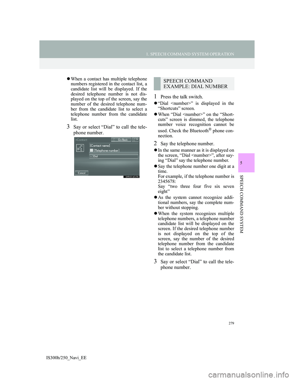 Lexus IS300h 2013 Navigation manual 279
1. SPEECH COMMAND SYSTEM OPERATION
5
SPEECH COMMAND SYSTEM
IS300h/250_Navi_EE
When a contact has multiple telephone
numbers registered in the contact list, a
candidate list will be displayed. I Lexus IS300h 2013 Navigation manual 279
1. SPEECH COMMAND SYSTEM OPERATION
5
SPEECH COMMAND SYSTEM
IS300h/250_Navi_EE
When a contact has multiple telephone
numbers registered in the contact list, a
candidate list will be displayed. I