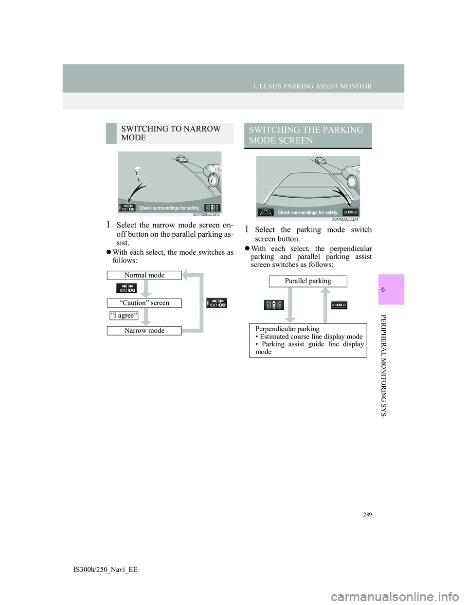 Lexus IS300h 2013 Navigation manual 289
1. LEXUS PARKING ASSIST MONITOR
6
PERIPHERAL MONITORING SYS-
IS300h/250_Navi_EE
1Select the narrow mode screen on-
off button on the parallel parking as-
sist.
With each select, the mode switch Lexus IS300h 2013 Navigation manual 289
1. LEXUS PARKING ASSIST MONITOR
6
PERIPHERAL MONITORING SYS-
IS300h/250_Navi_EE
1Select the narrow mode screen on-
off button on the parallel parking as-
sist.
With each select, the mode switch