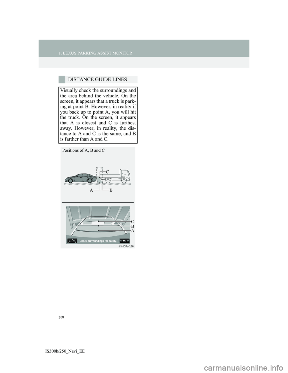 Lexus IS300h 2013 Navigation manual 308
1. LEXUS PARKING ASSIST MONITOR
IS300h/250_Navi_EE
DISTANCE GUIDE LINES
Visually check the surroundings and
the area behind the vehicle. On the
screen, it appears that a truck is park-
ing at poin Lexus IS300h 2013 Navigation manual 308
1. LEXUS PARKING ASSIST MONITOR
IS300h/250_Navi_EE
DISTANCE GUIDE LINES
Visually check the surroundings and
the area behind the vehicle. On the
screen, it appears that a truck is park-
ing at poin